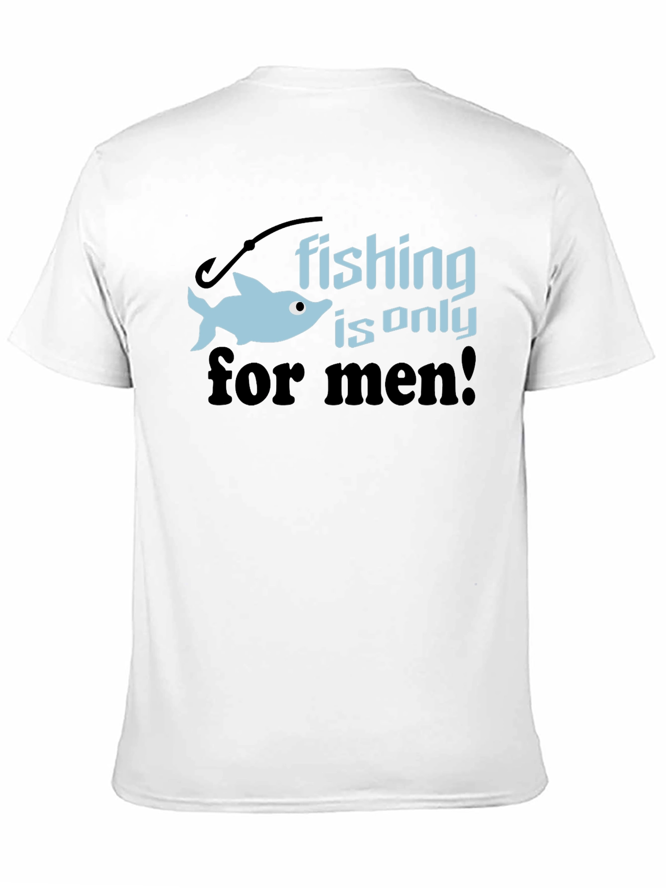 Fishing is Only for Men Graphic Tee