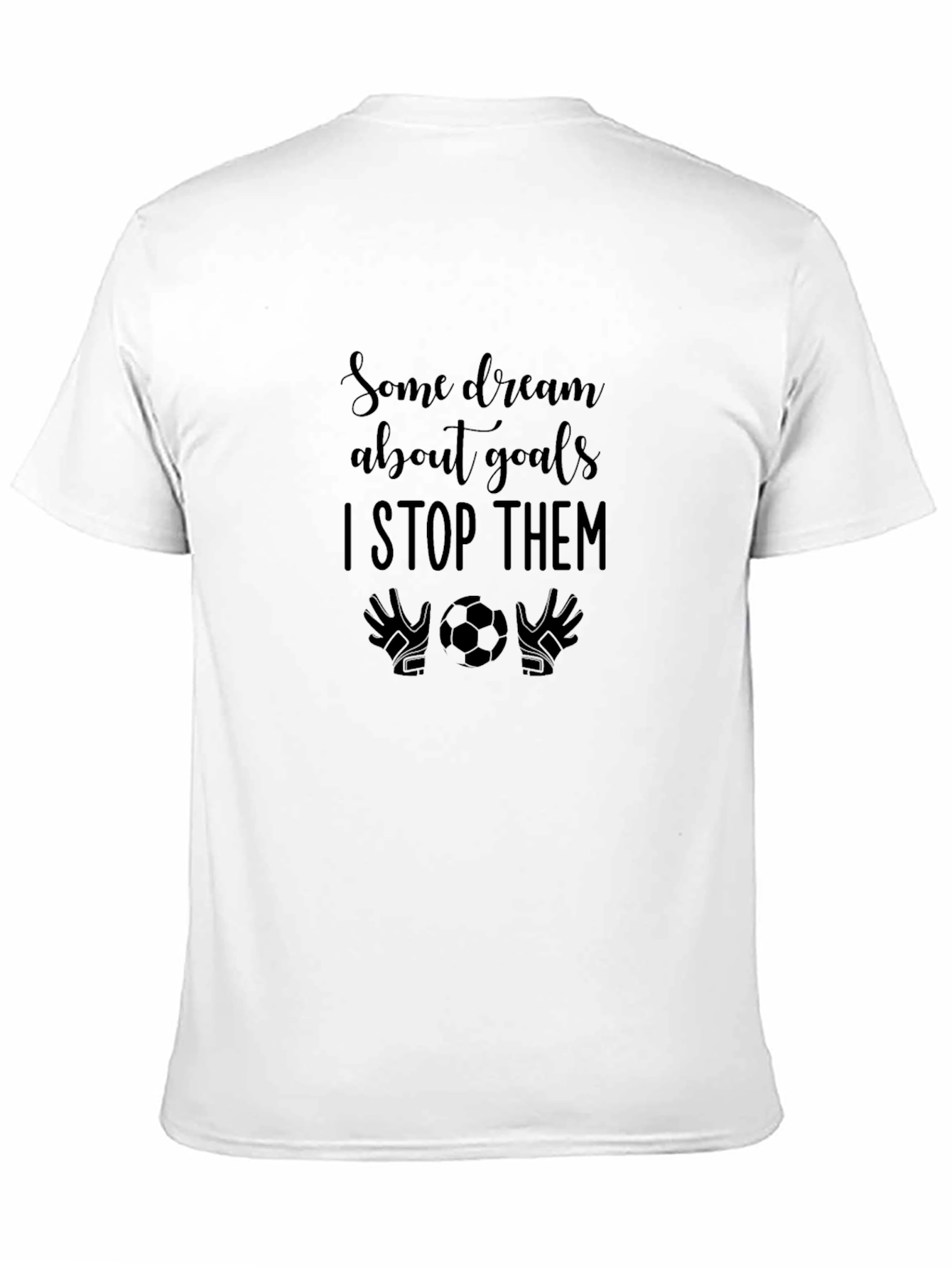 Goalie Dreams T-Shirt - I Stop Them!