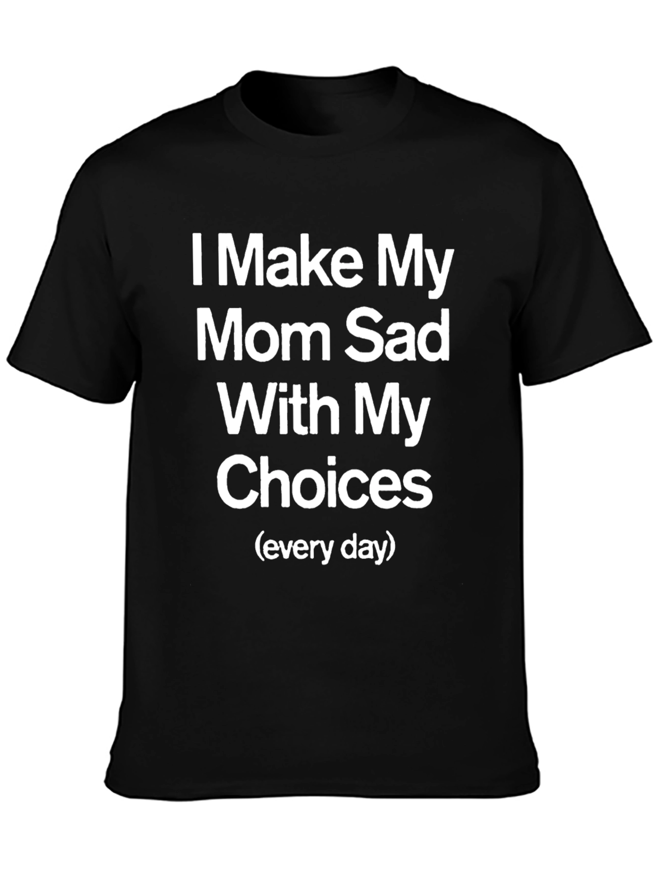 I Make My Mom Sad Funny T-Shirt
