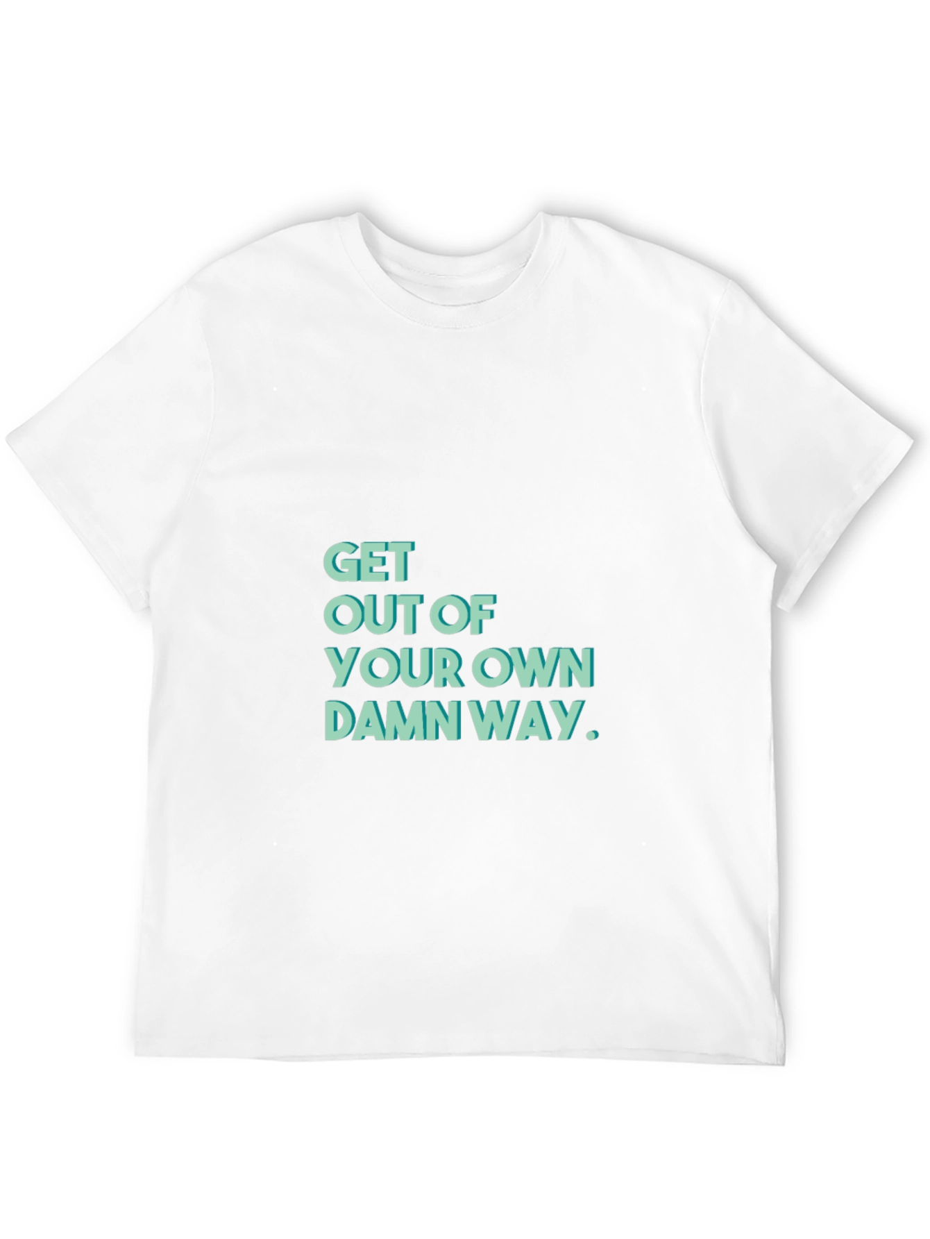 Get Out Of Your Own Damn Way T-Shirt