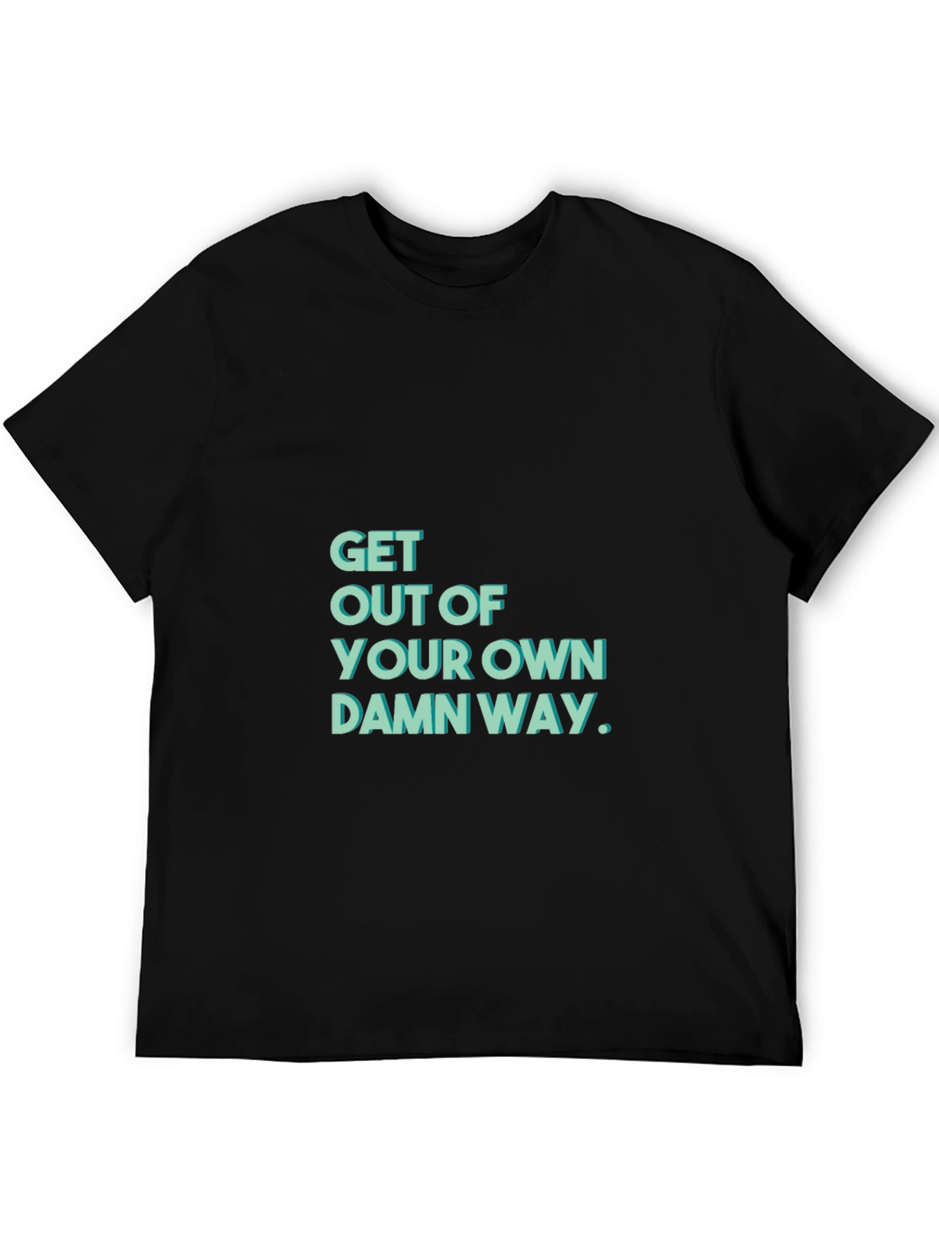 Get Out Of Your Own Damn Way T-Shirt
