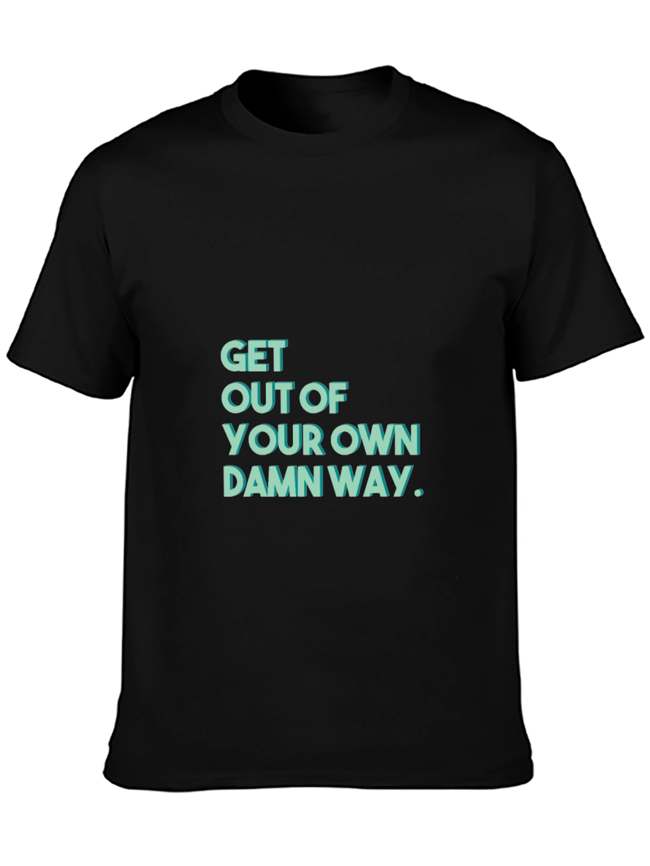 Get Out Of Your Own Damn Way T-Shirt