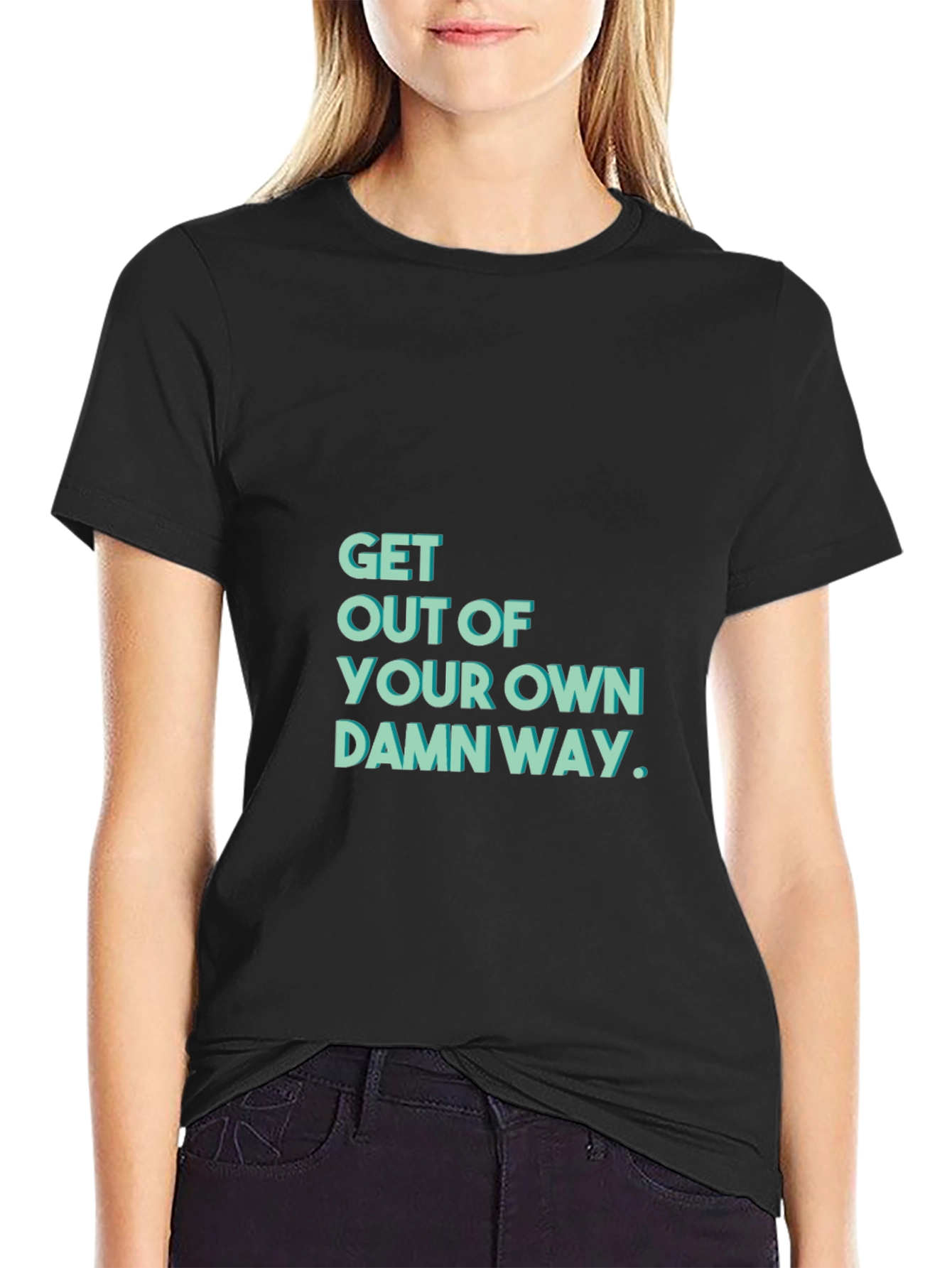 Get Out Of Your Own Damn Way T-Shirt