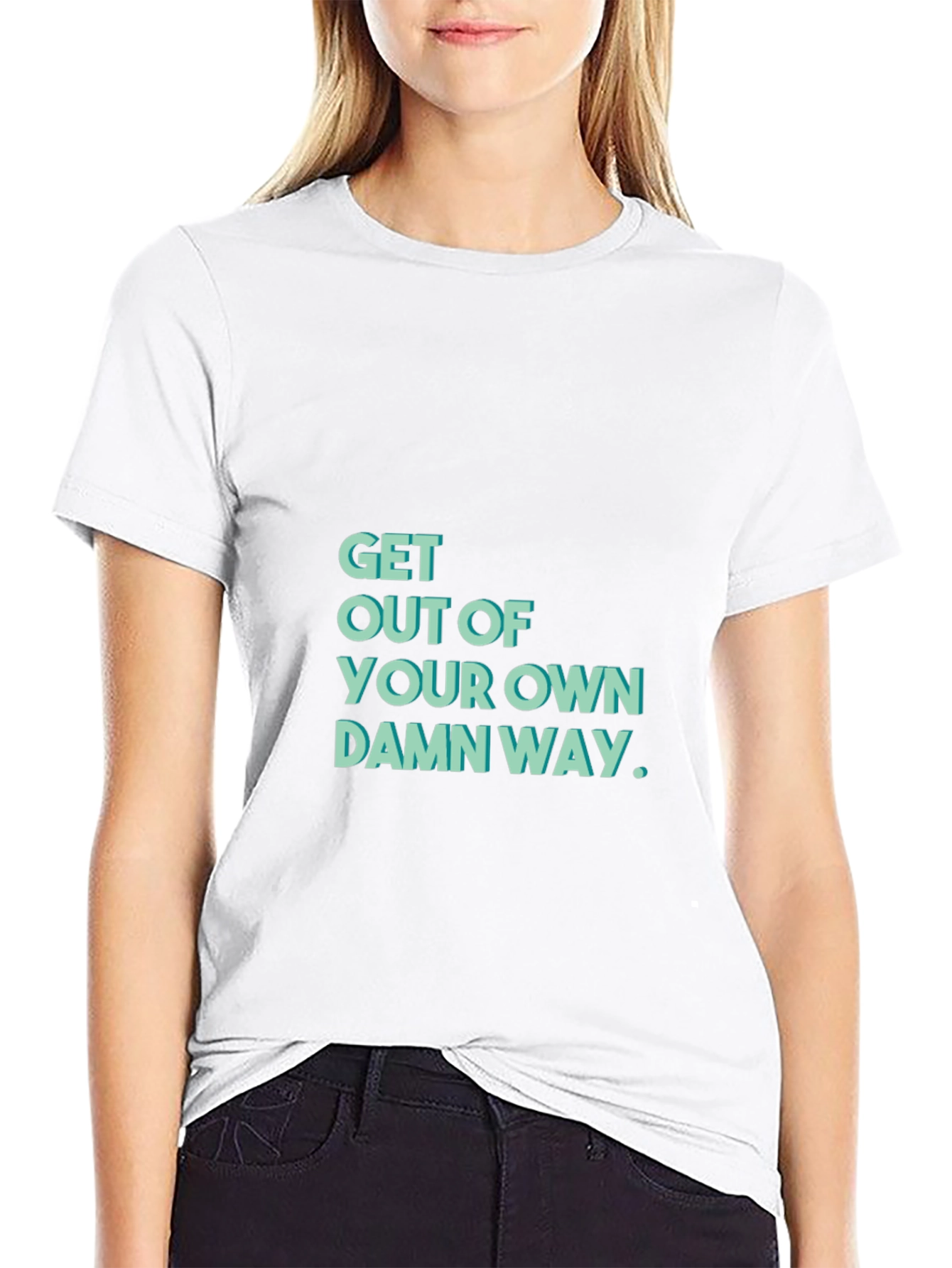 Get Out Of Your Own Damn Way T-Shirt