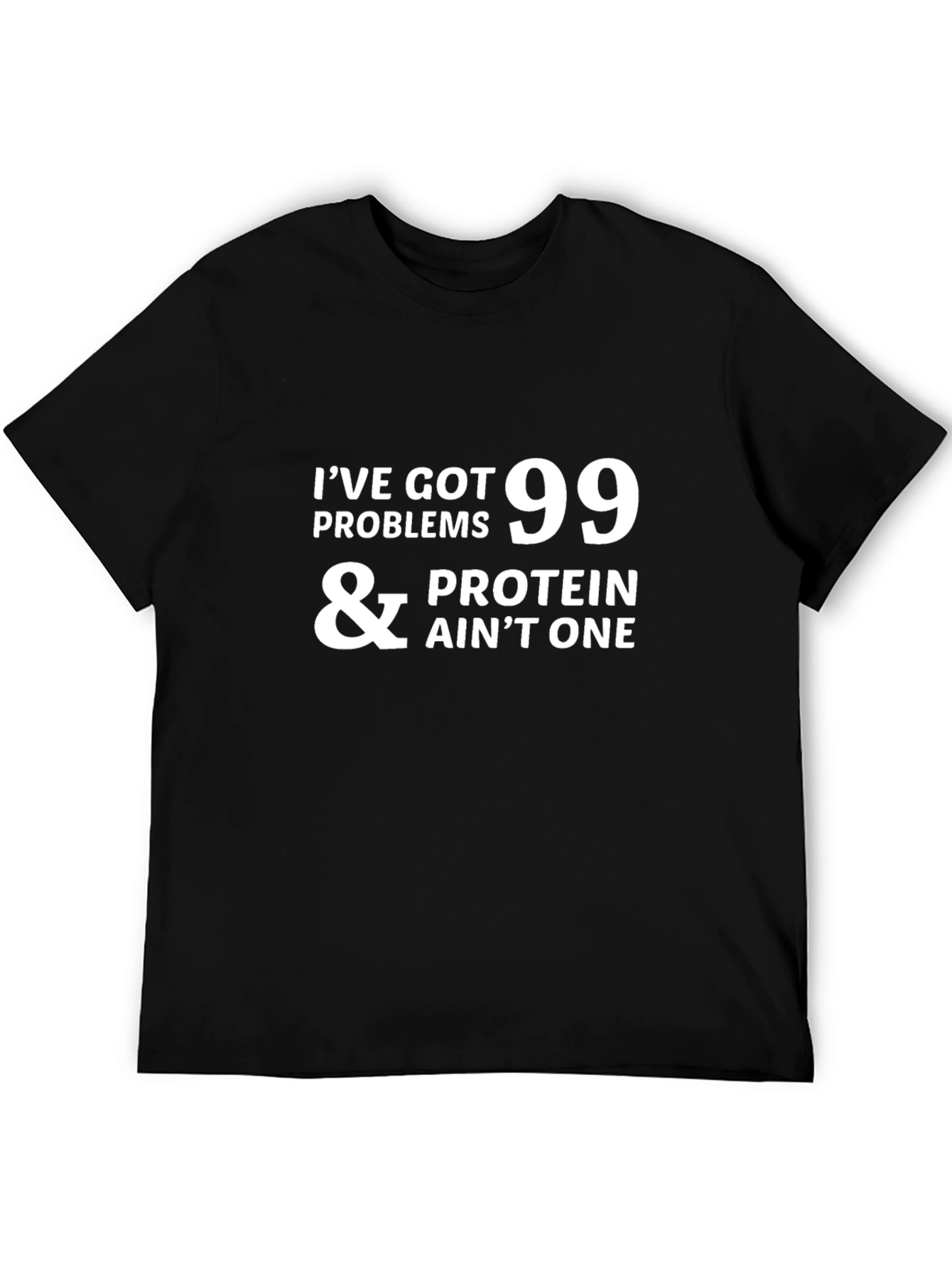 99 Problems Protein Aint One - Graphic T-Shirt