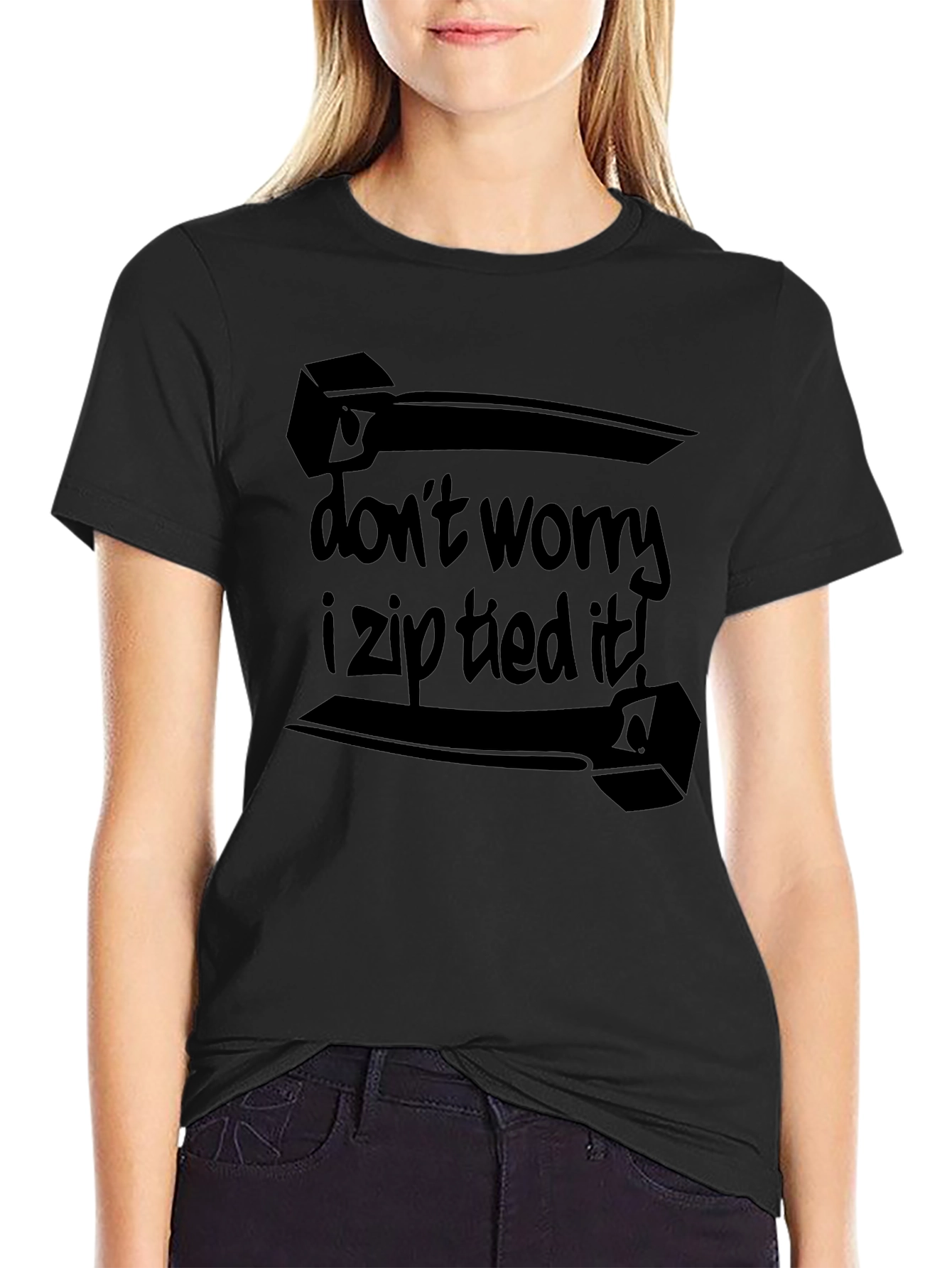 Dont Worry I Zip Tied It! Black T-Shirt