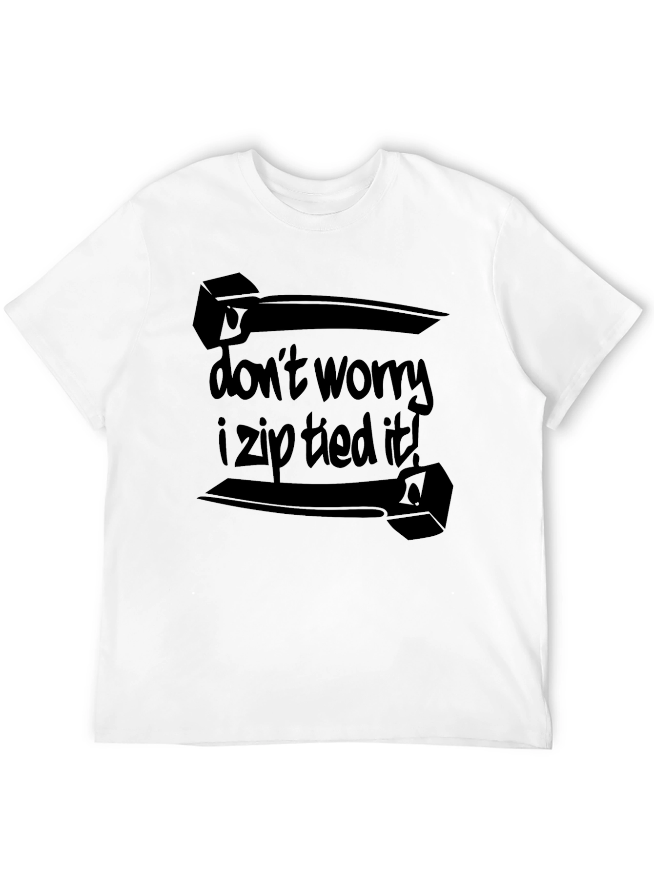 Dont Worry I Zip Tied It! Black T-Shirt