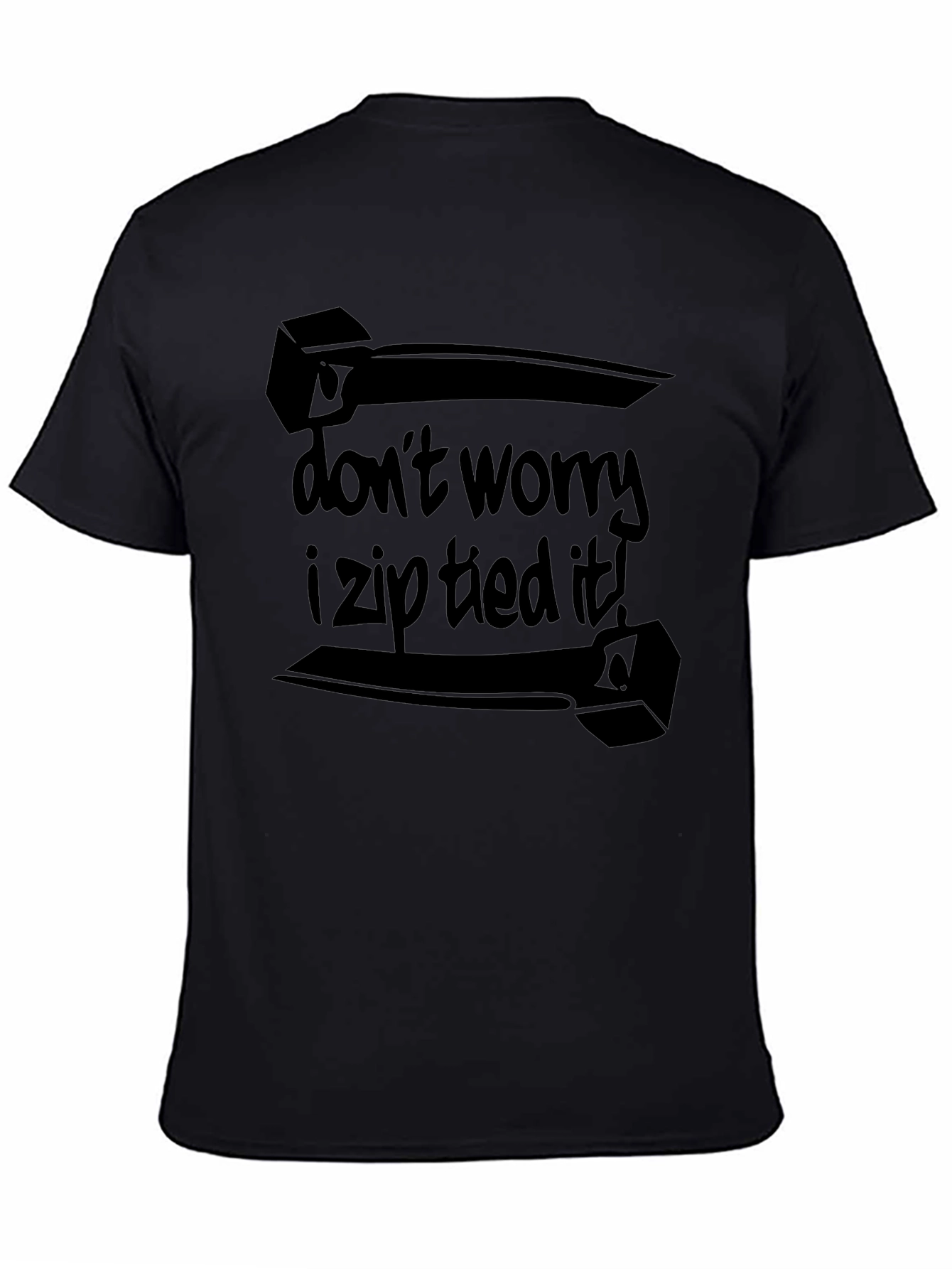 Dont Worry I Zip Tied It! Black T-Shirt