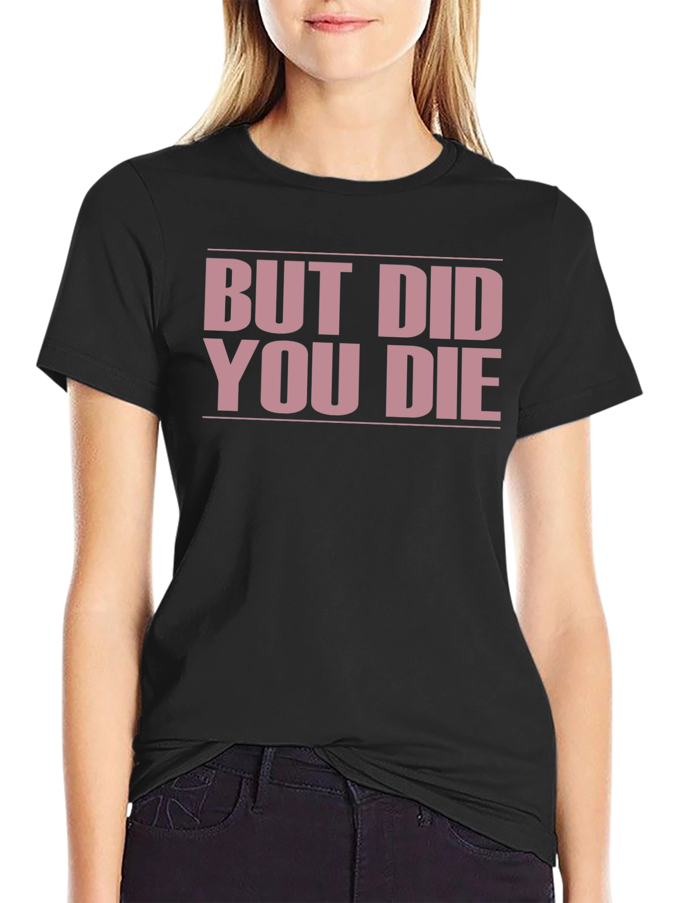 But Did You Die? Funny T-Shirt