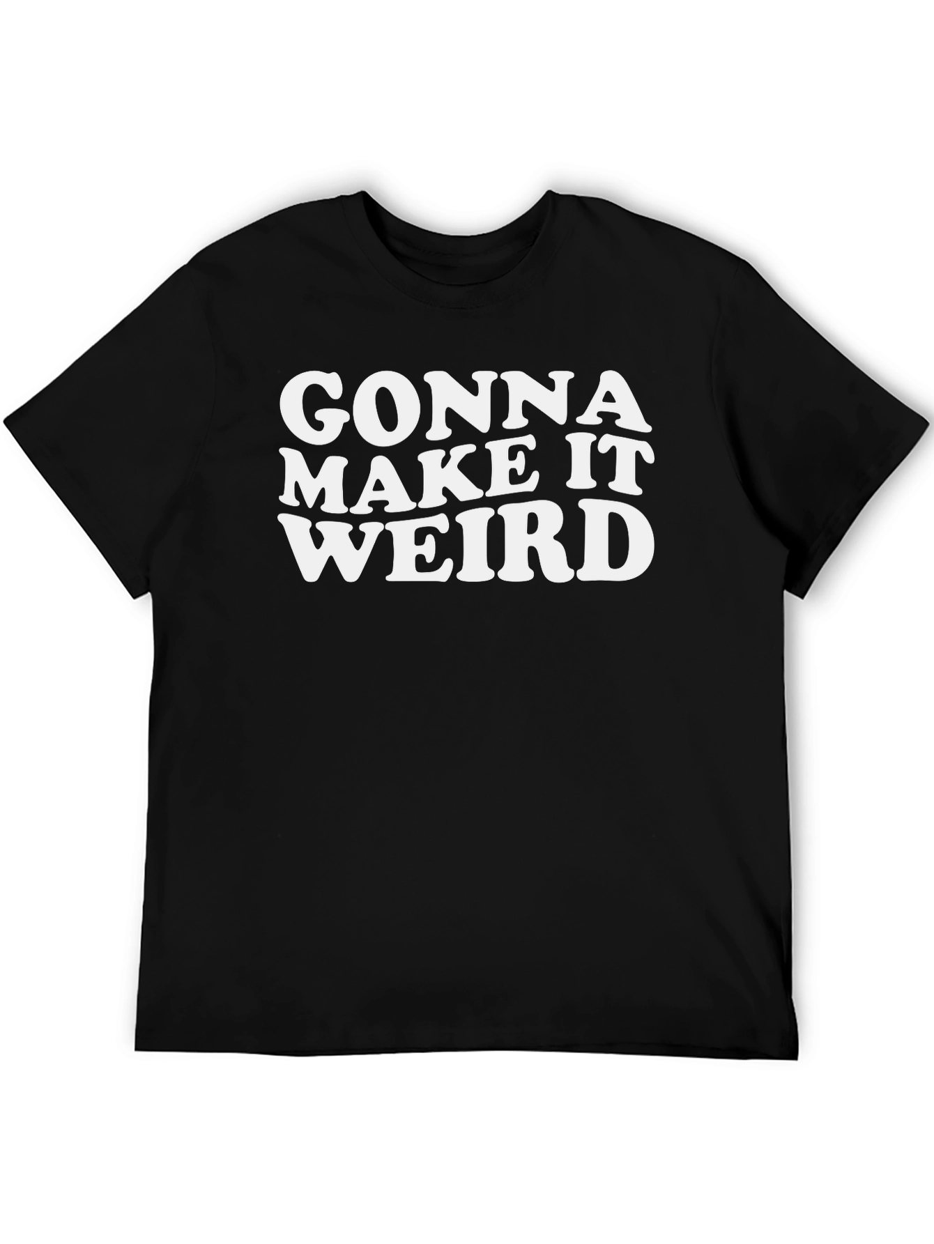 Gonna Make It Weird Black Graphic Tee