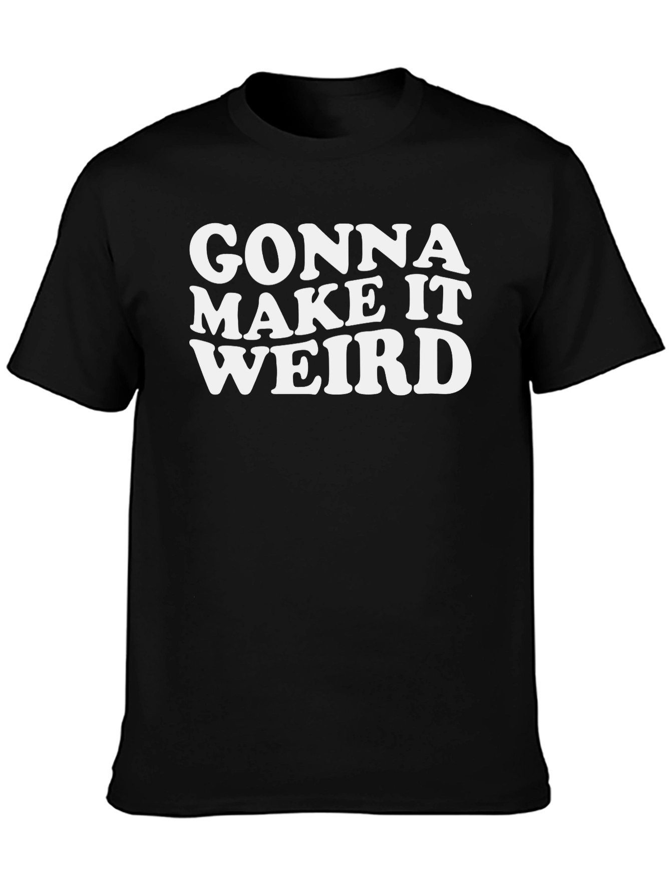 Gonna Make It Weird Black Graphic Tee