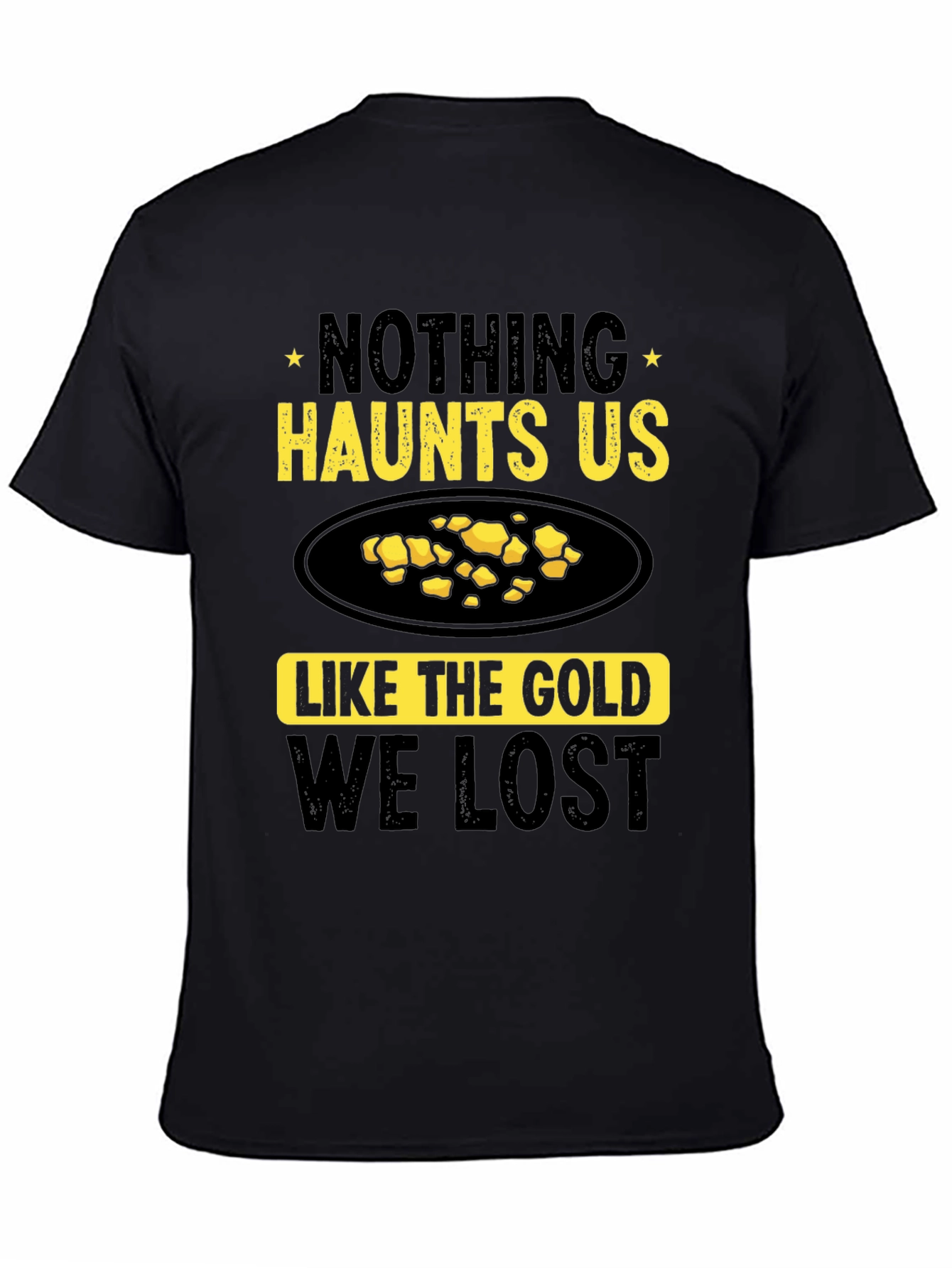 Nothing Haunts Us Like The Gold We Lost T-Shirt