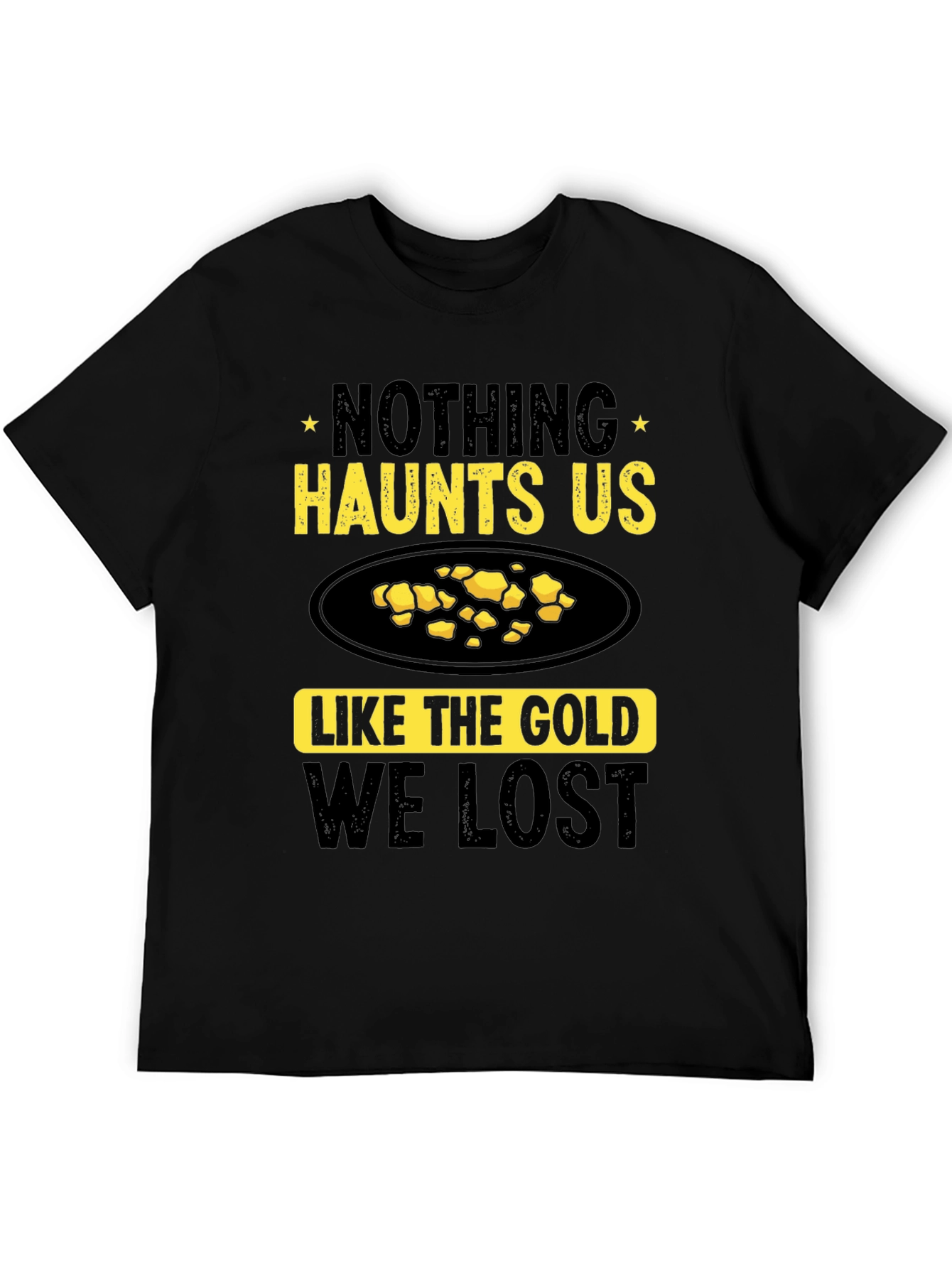 Nothing Haunts Us Like The Gold We Lost T-Shirt