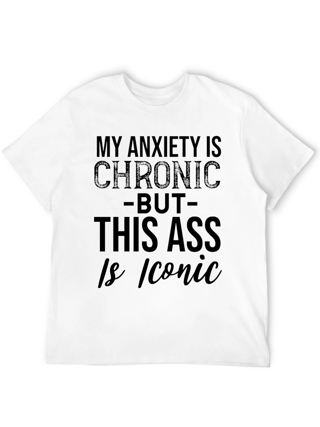 My Anxiety Is Chronic Funny T-Shirt