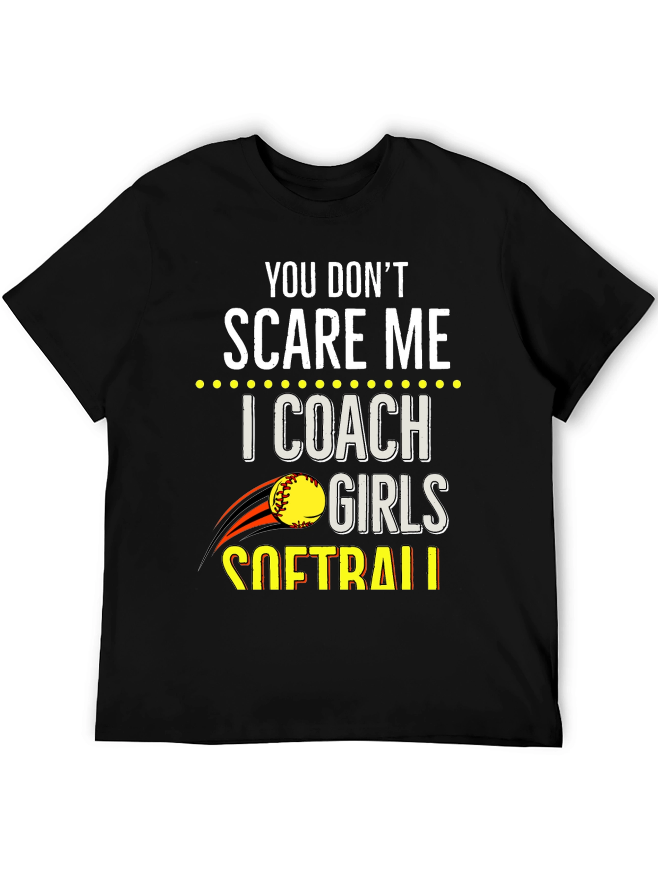 You Dont Scare Me Softball Coach T-Shirt