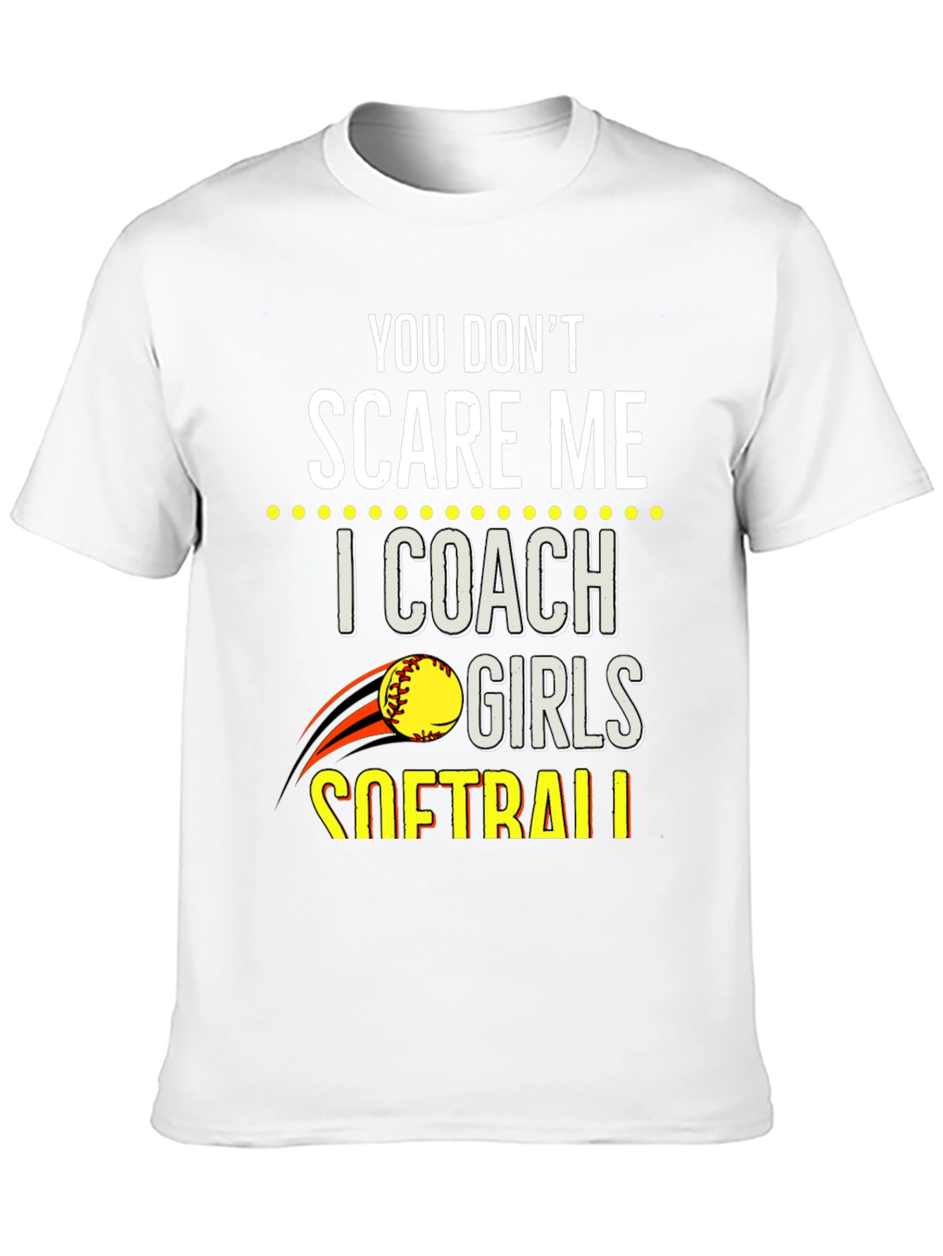 You Dont Scare Me Softball Coach T-Shirt
