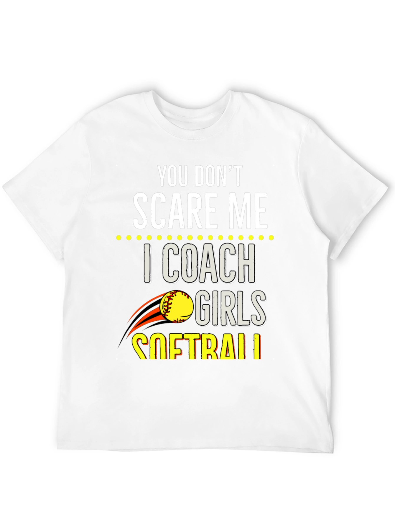 You Dont Scare Me Softball Coach T-Shirt