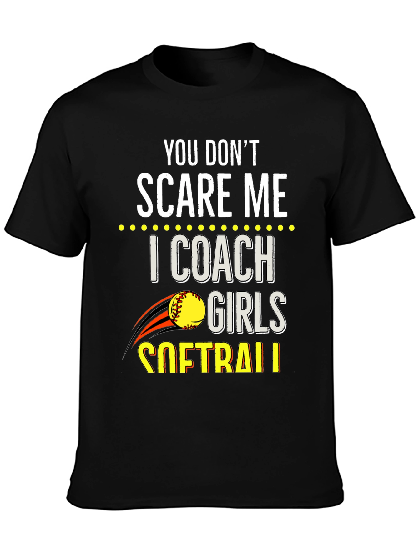 You Dont Scare Me Softball Coach T-Shirt