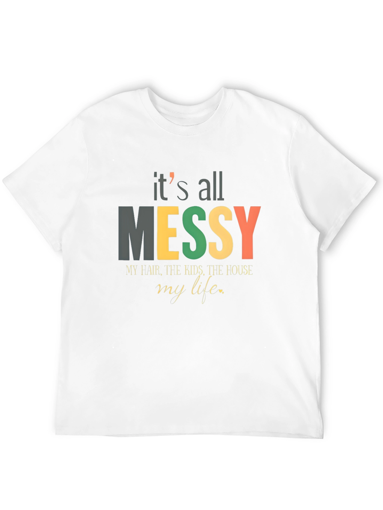 Its All Messy T-Shirt Funny Mom Tee