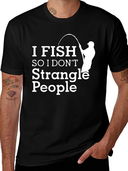 Funny Fishing T-Shirt - I Fish So I Dont Strangle People