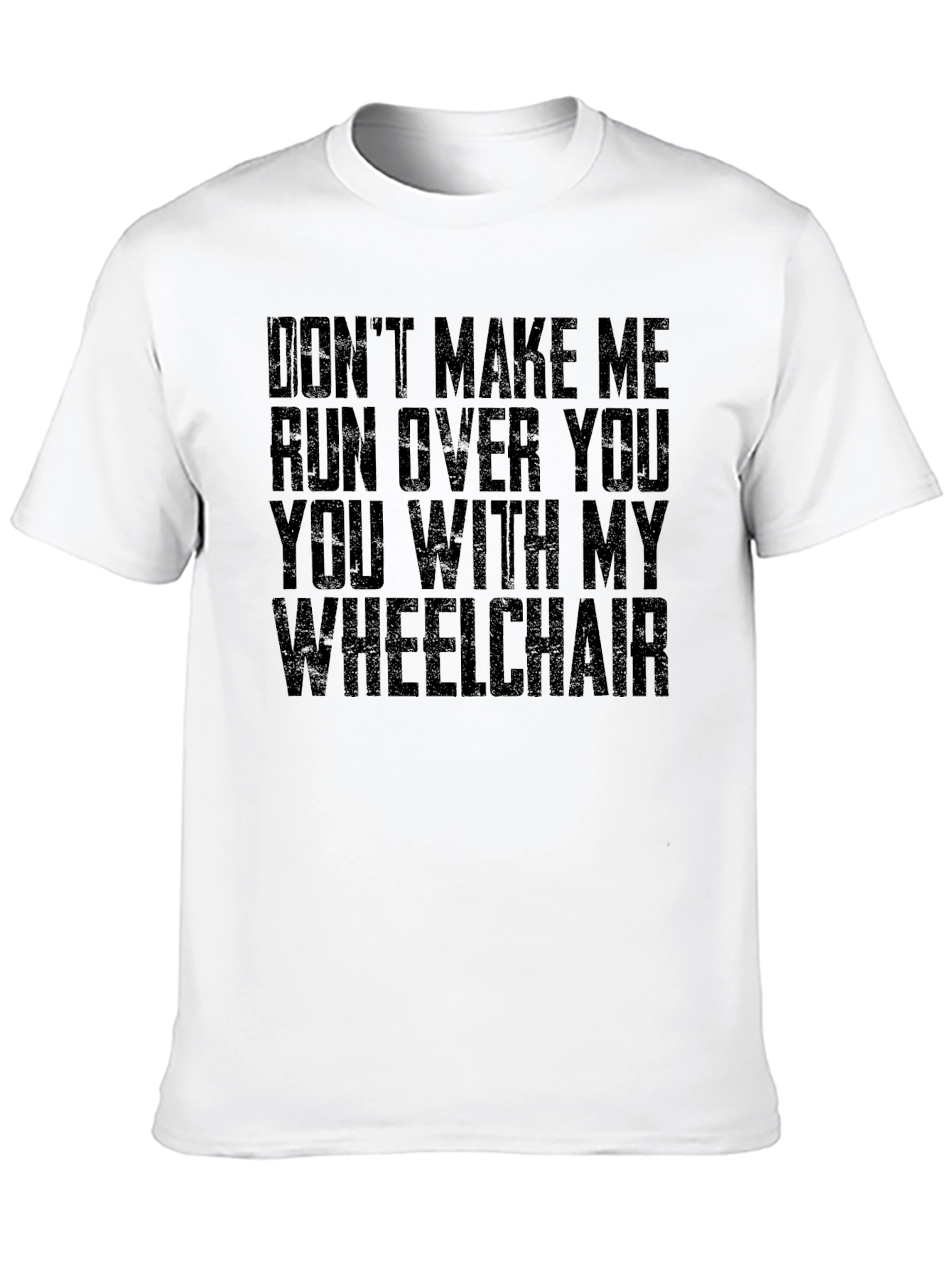 Wheelchair Humor T-Shirt - Dont Make Me!