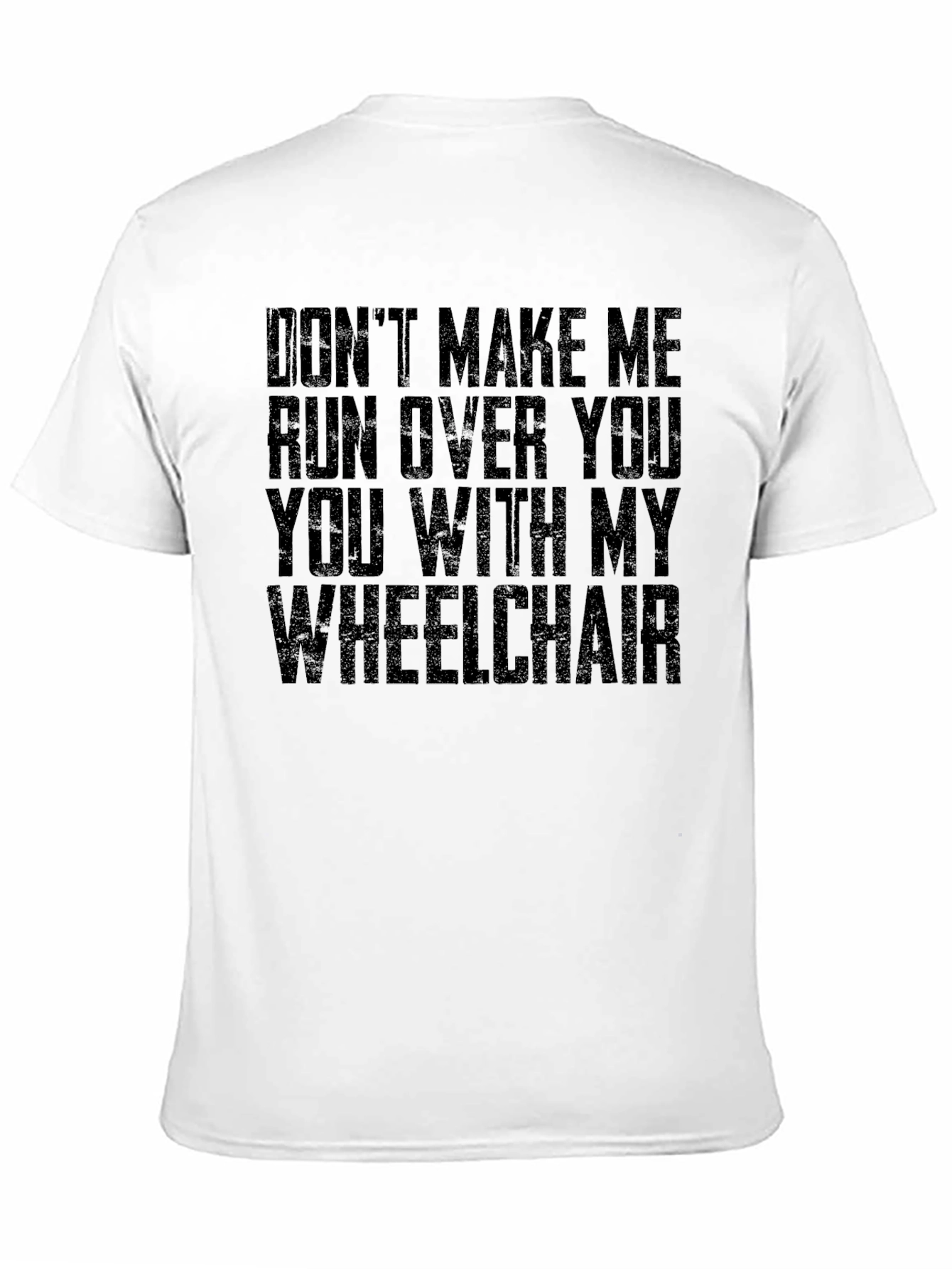 Wheelchair Humor T-Shirt - Dont Make Me!
