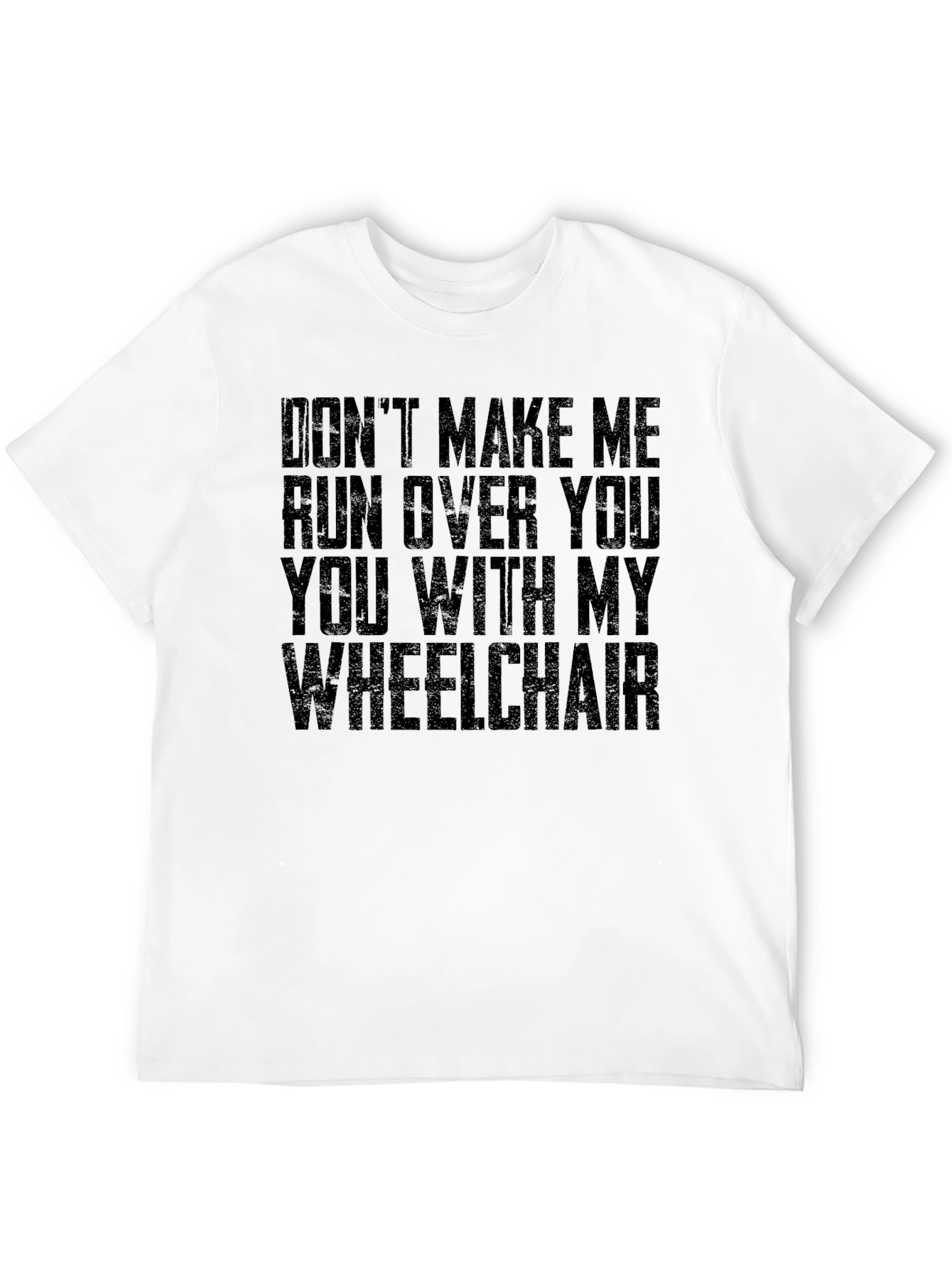 Wheelchair Humor T-Shirt - Dont Make Me!