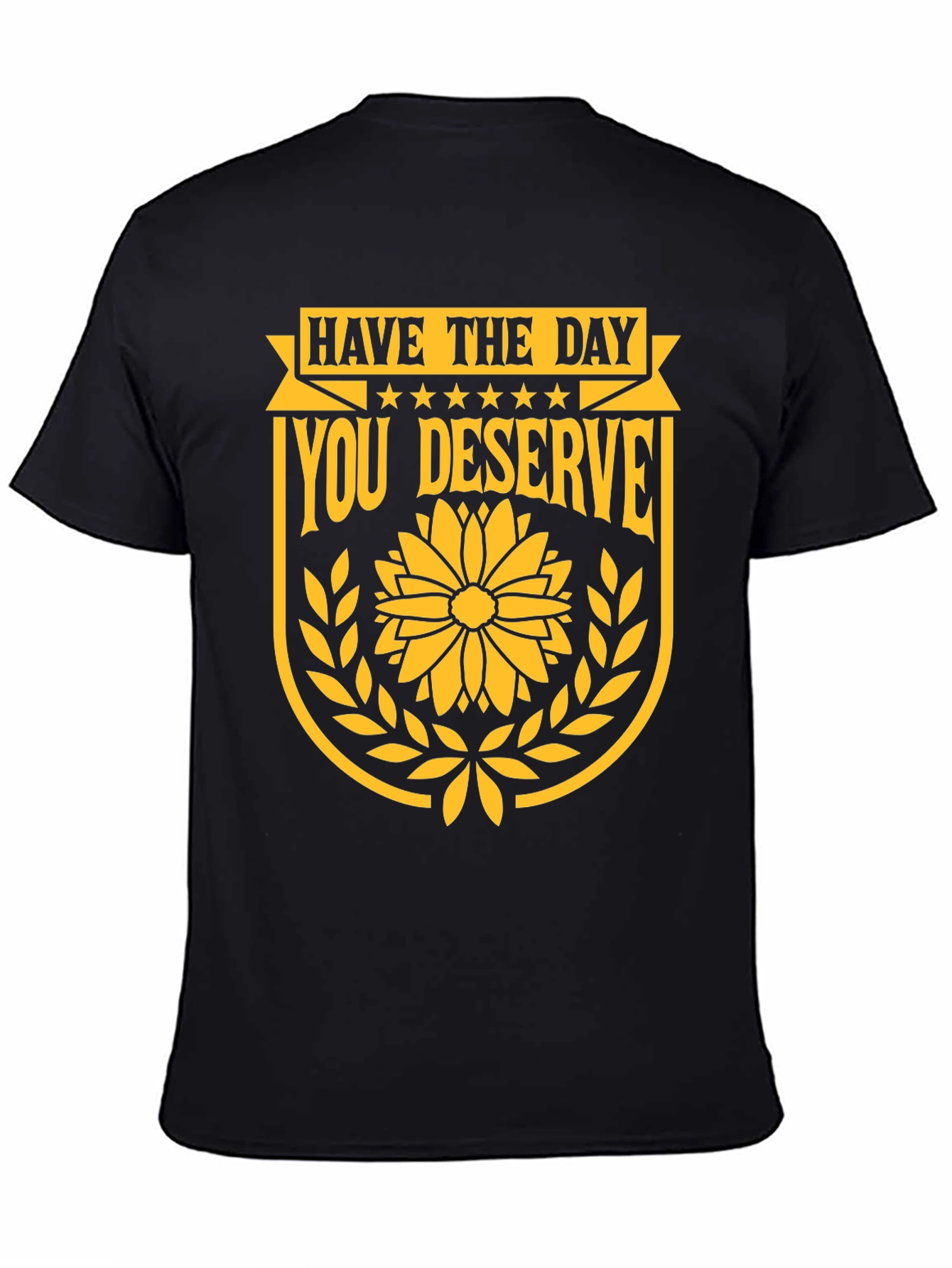 Have the Day You Deserve Graphic T-Shirt