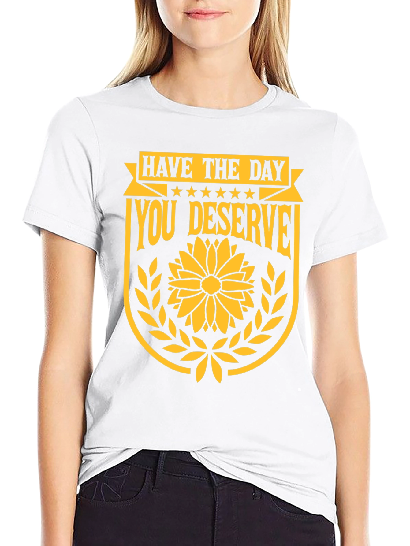 Have the Day You Deserve Graphic T-Shirt