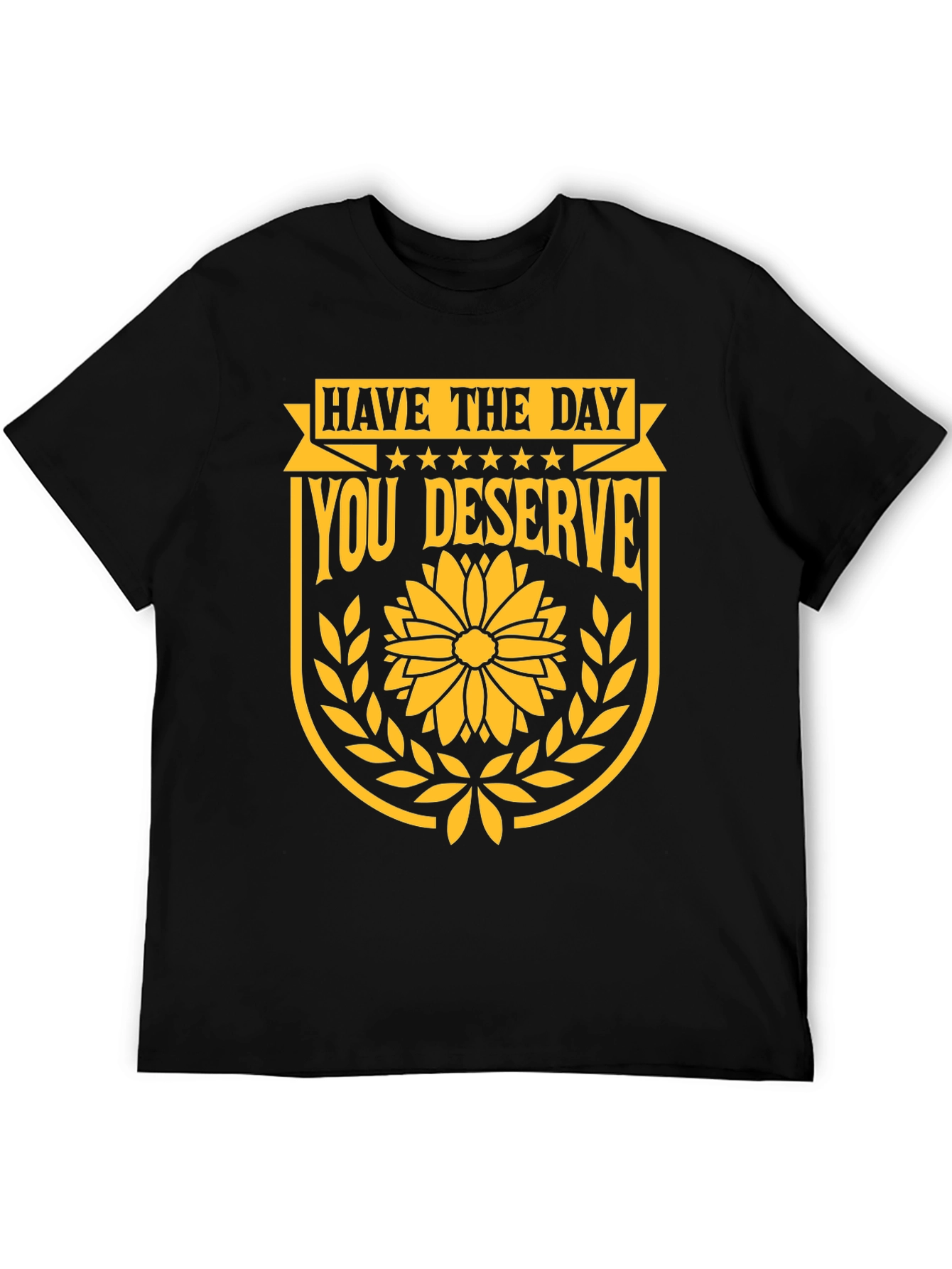 Have the Day You Deserve Graphic T-Shirt