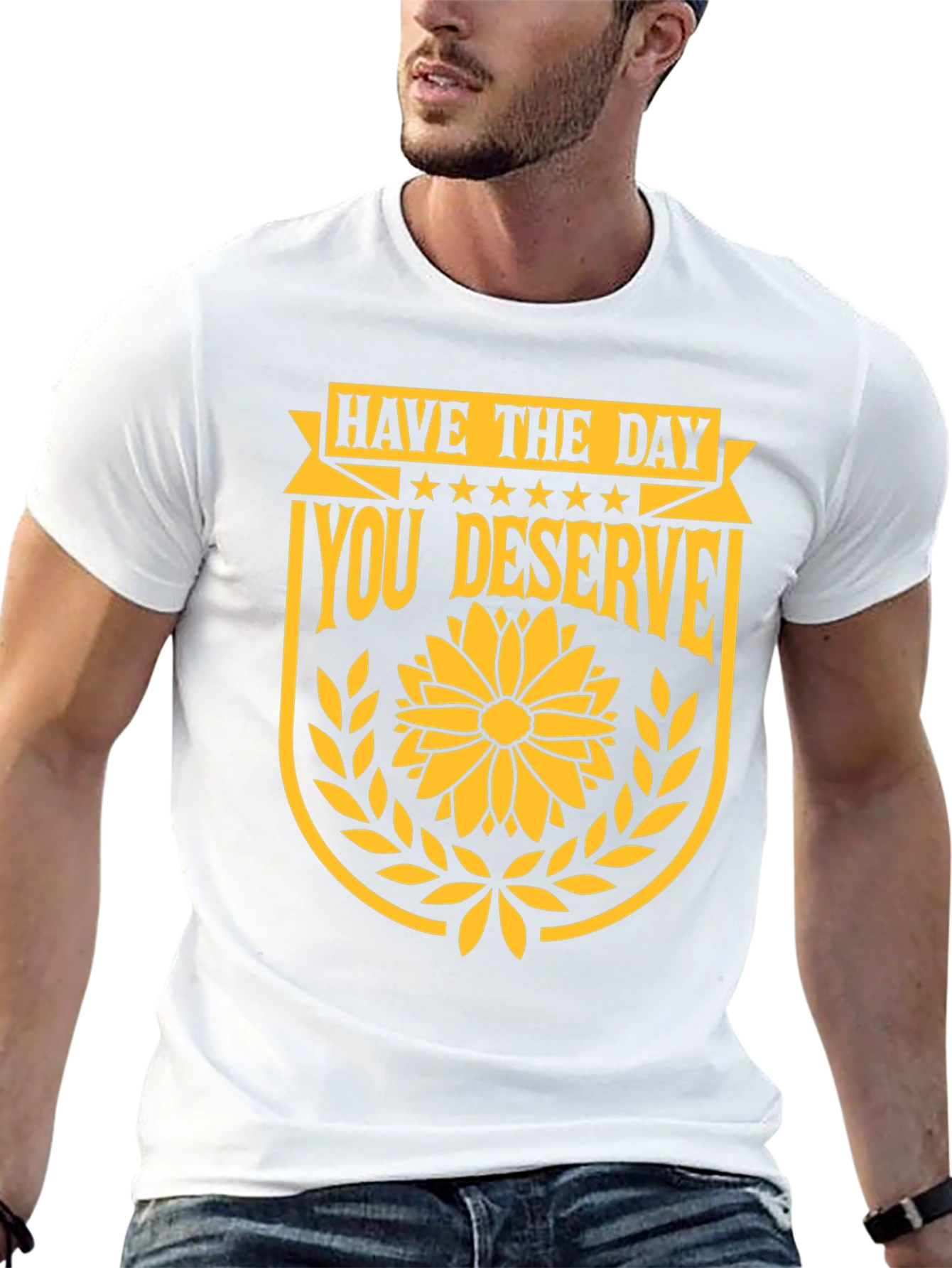 Have the Day You Deserve Graphic T-Shirt