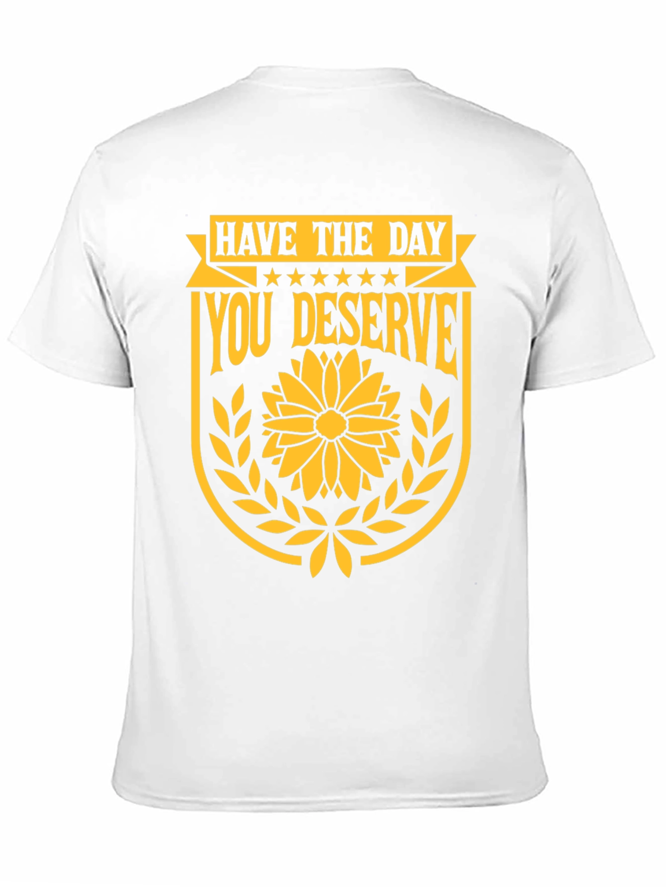 Have the Day You Deserve Graphic T-Shirt