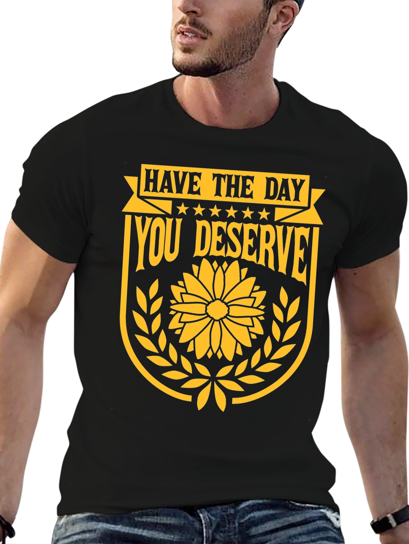 Have the Day You Deserve Graphic T-Shirt