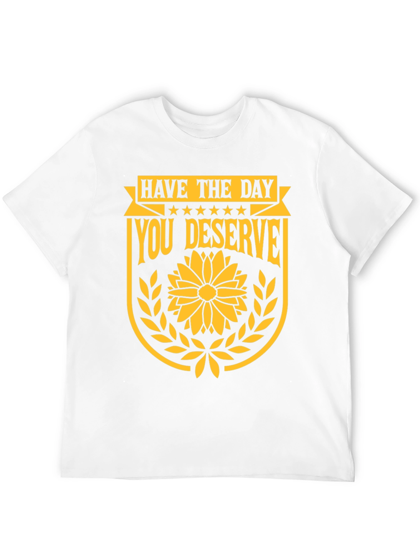 Have the Day You Deserve Graphic T-Shirt