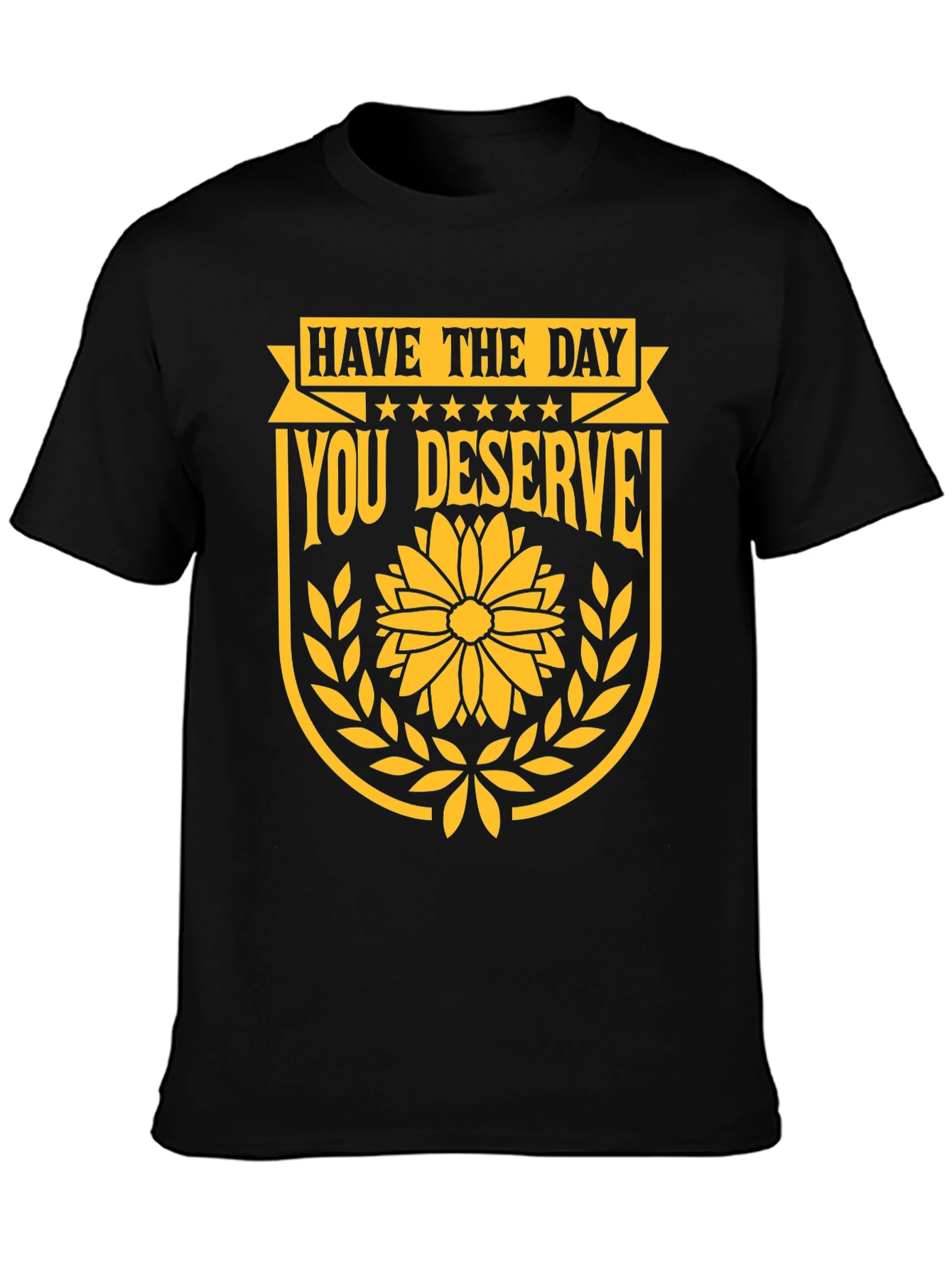 Have the Day You Deserve Graphic T-Shirt