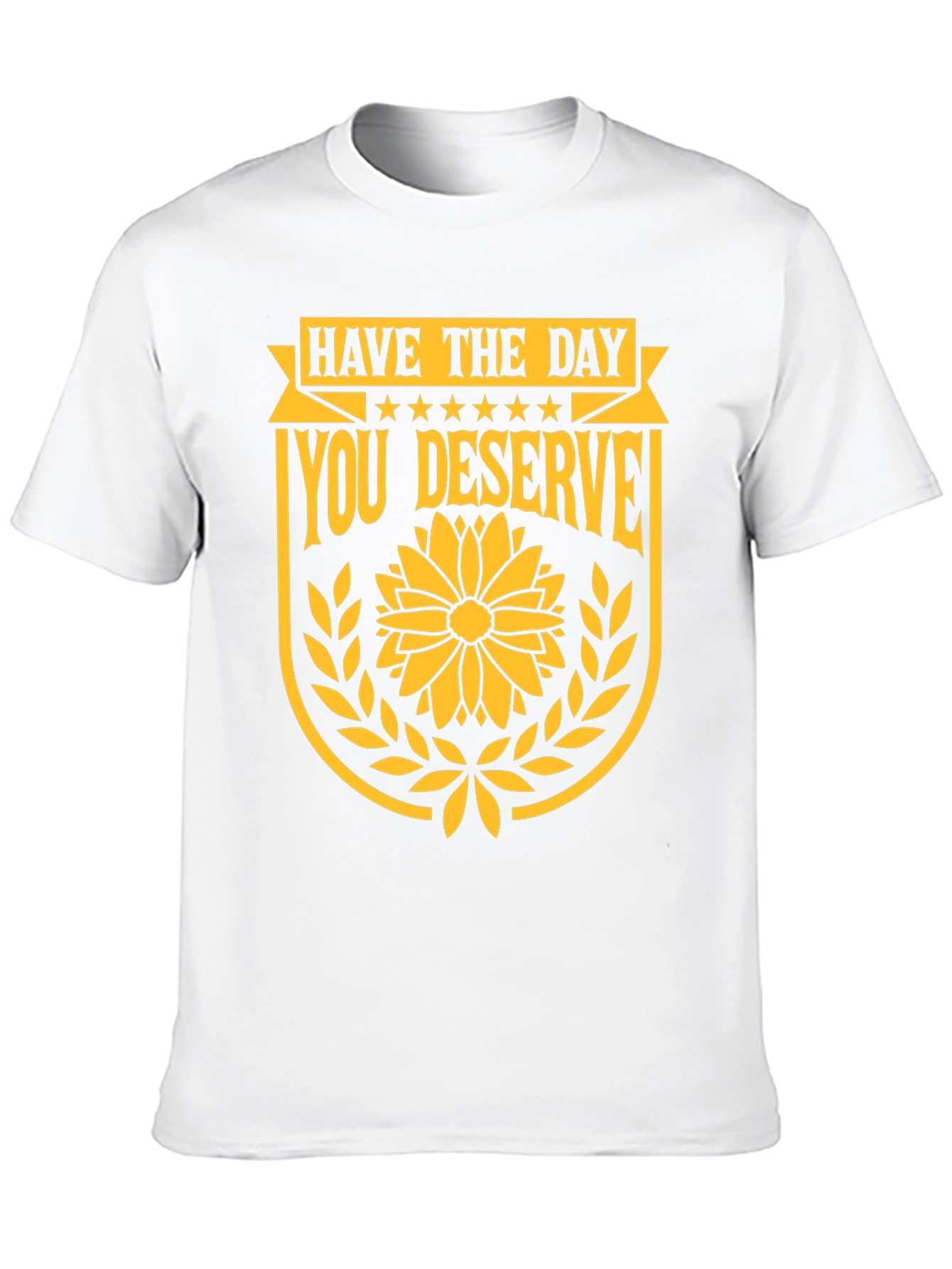 Have the Day You Deserve Graphic T-Shirt