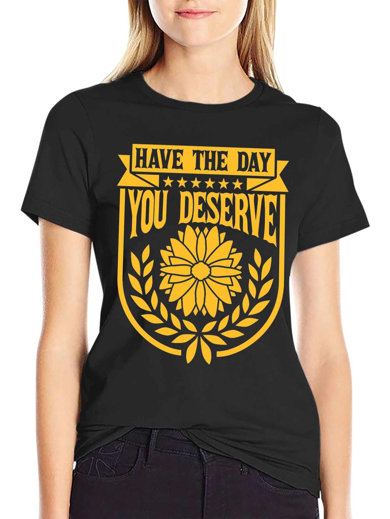 Have the Day You Deserve Graphic T-Shirt