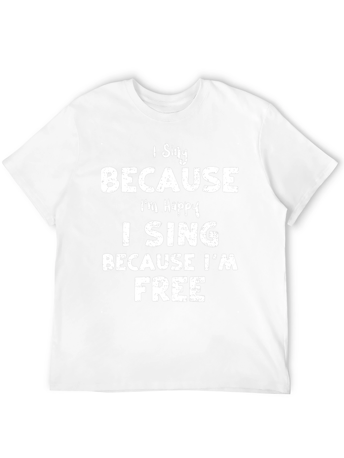 I Sing Because Im Happy T-Shirt