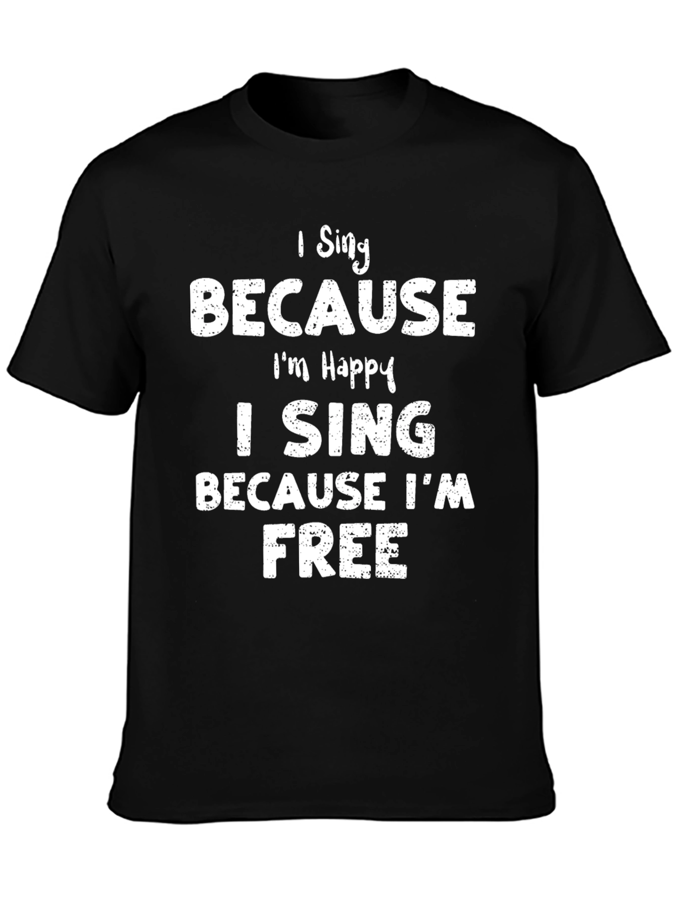 I Sing Because Im Happy T-Shirt