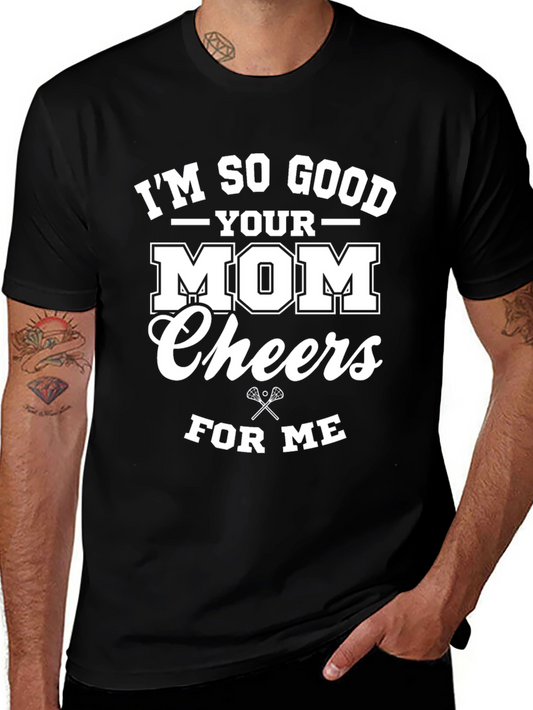 Im So Good Your Mom Cheers For Me T-Shirt