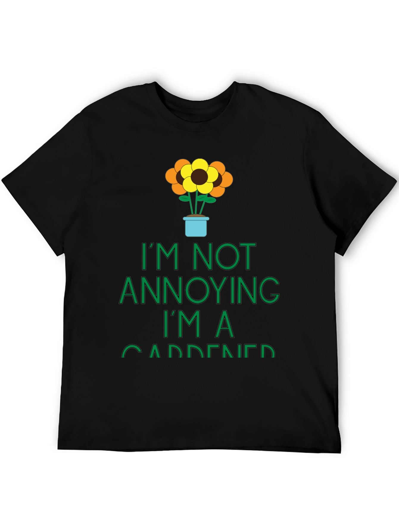 Gardener Graphic Tee -  Im Not Annoying T-Shirt