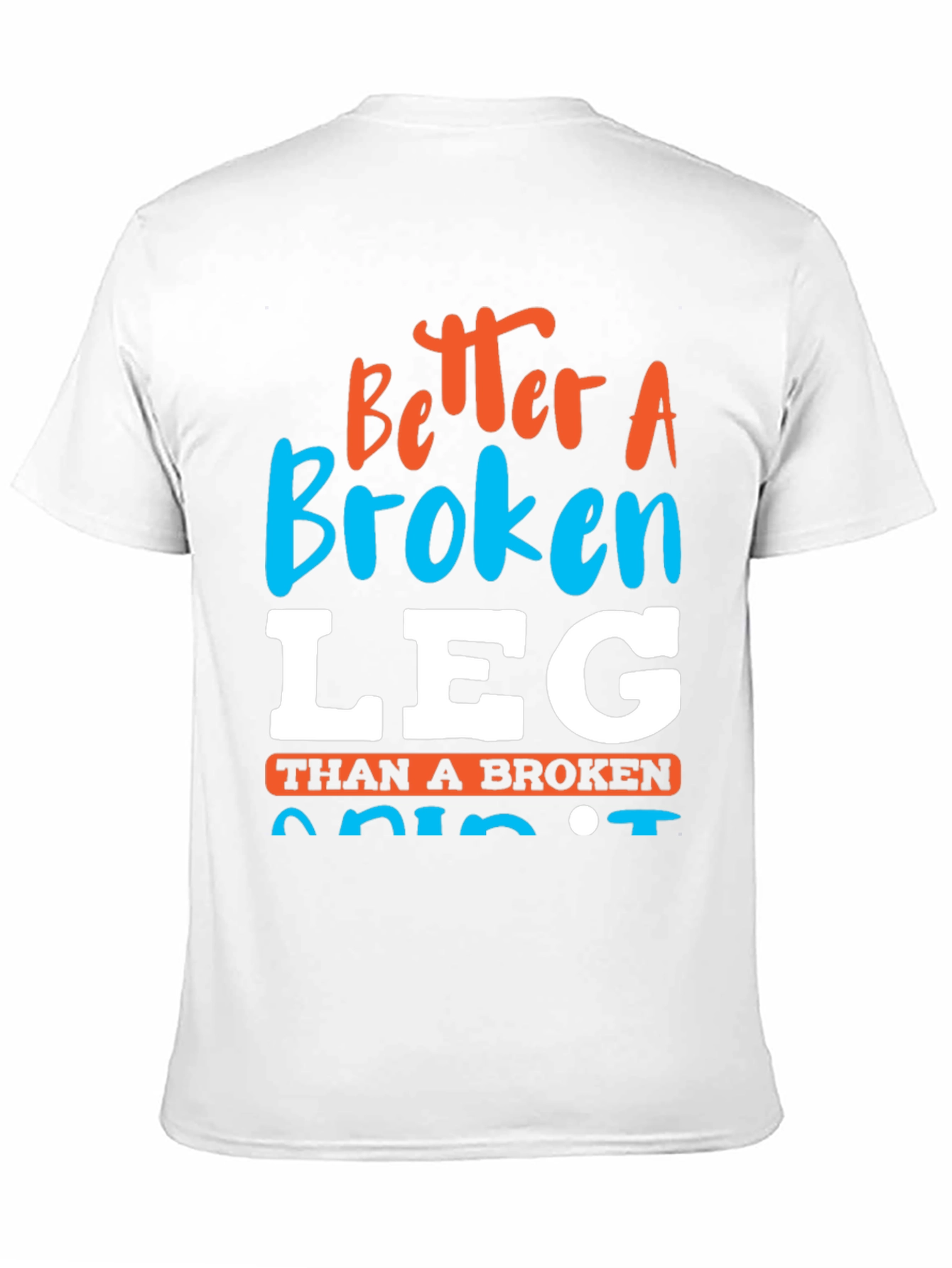 Better a Broken Leg Than a Broken Spirit T-Shirt