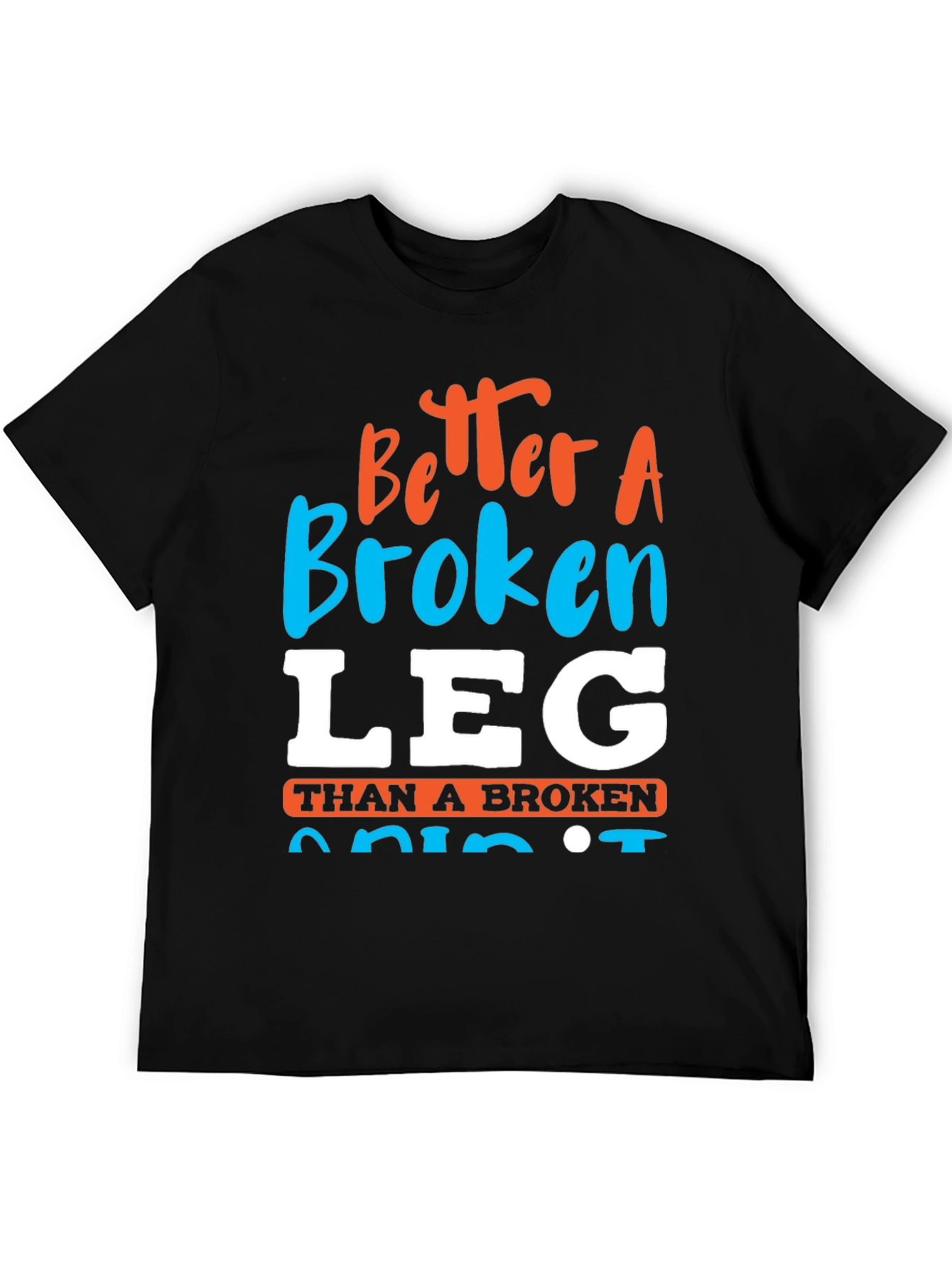 Better a Broken Leg Than a Broken Spirit T-Shirt