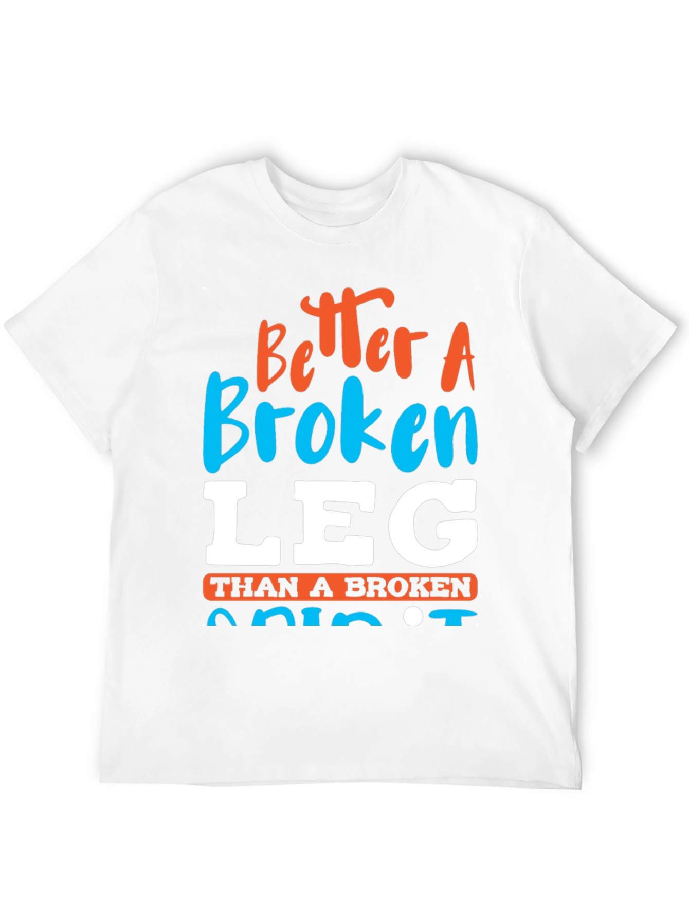 Better a Broken Leg Than a Broken Spirit T-Shirt