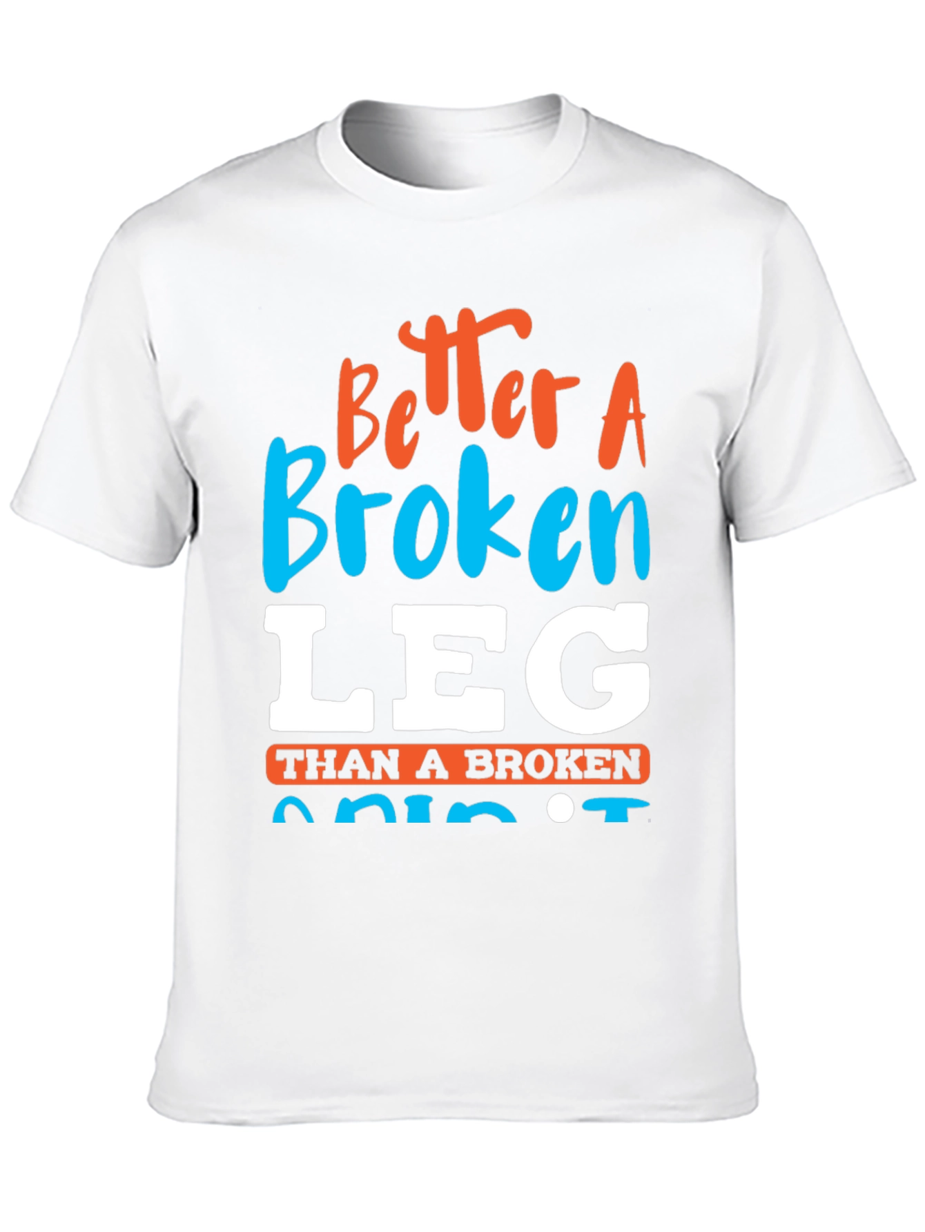 Better a Broken Leg Than a Broken Spirit T-Shirt