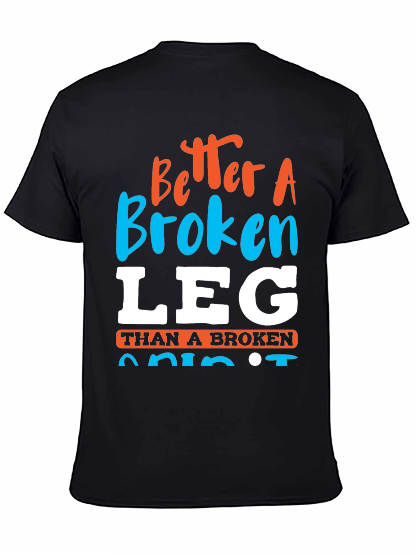 Better a Broken Leg Than a Broken Spirit T-Shirt
