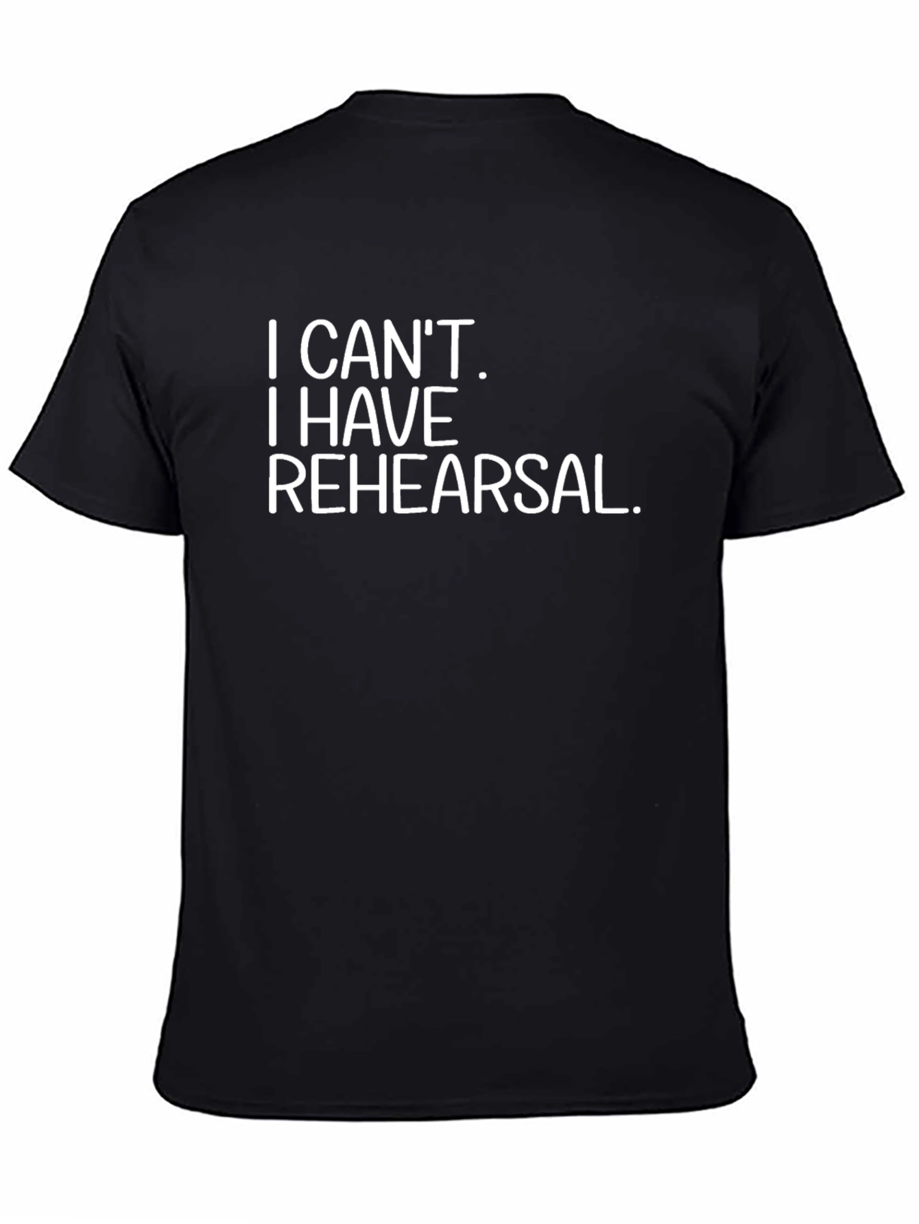 I Cant I Have Rehearsal Black T-Shirt