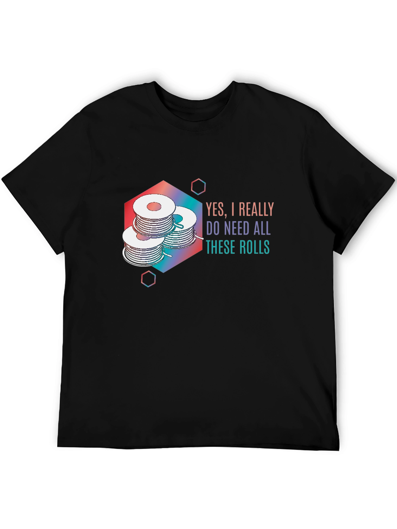 Yes I Really Do Need All These Rolls T-Shirt