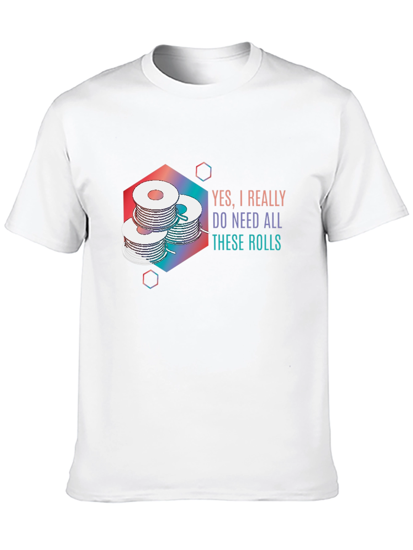 Yes I Really Do Need All These Rolls T-Shirt