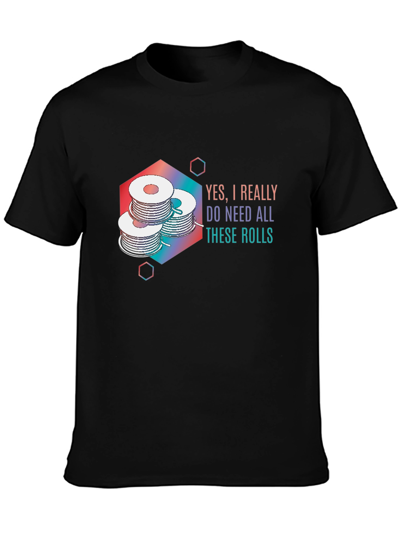 Yes I Really Do Need All These Rolls T-Shirt